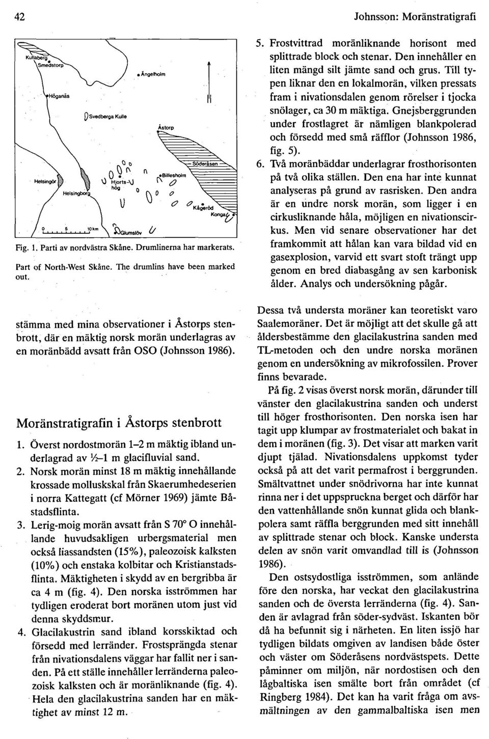 Overst nordostmorån 1-2 m måktig ibland underlagrad av '/2-1 m glacifluvial sand. 2.