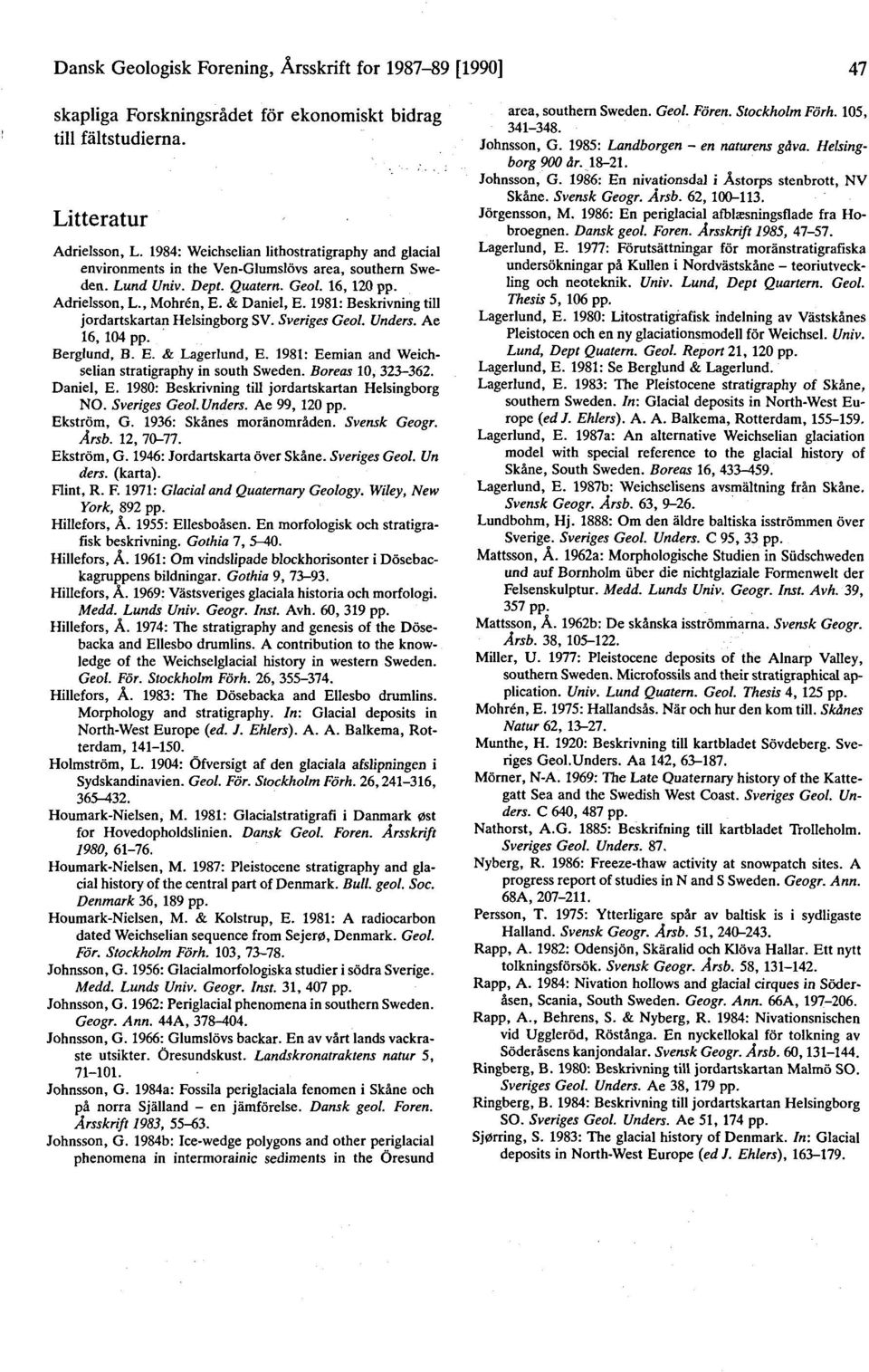 1981: Beskrivning till jordartskartan Helsingborg SV. Sveriges Geol. Unders. Ae 16, 104 pp. Berglund, B. E. & Lagerlund, E. 1981: Eemian and Weichselian stratigraphy in south Sweden.