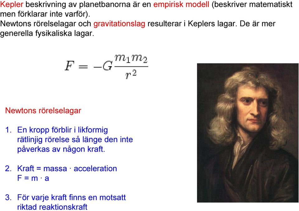 De är mer generella fysikaliska lagar. Newtons rörelselagar 1.