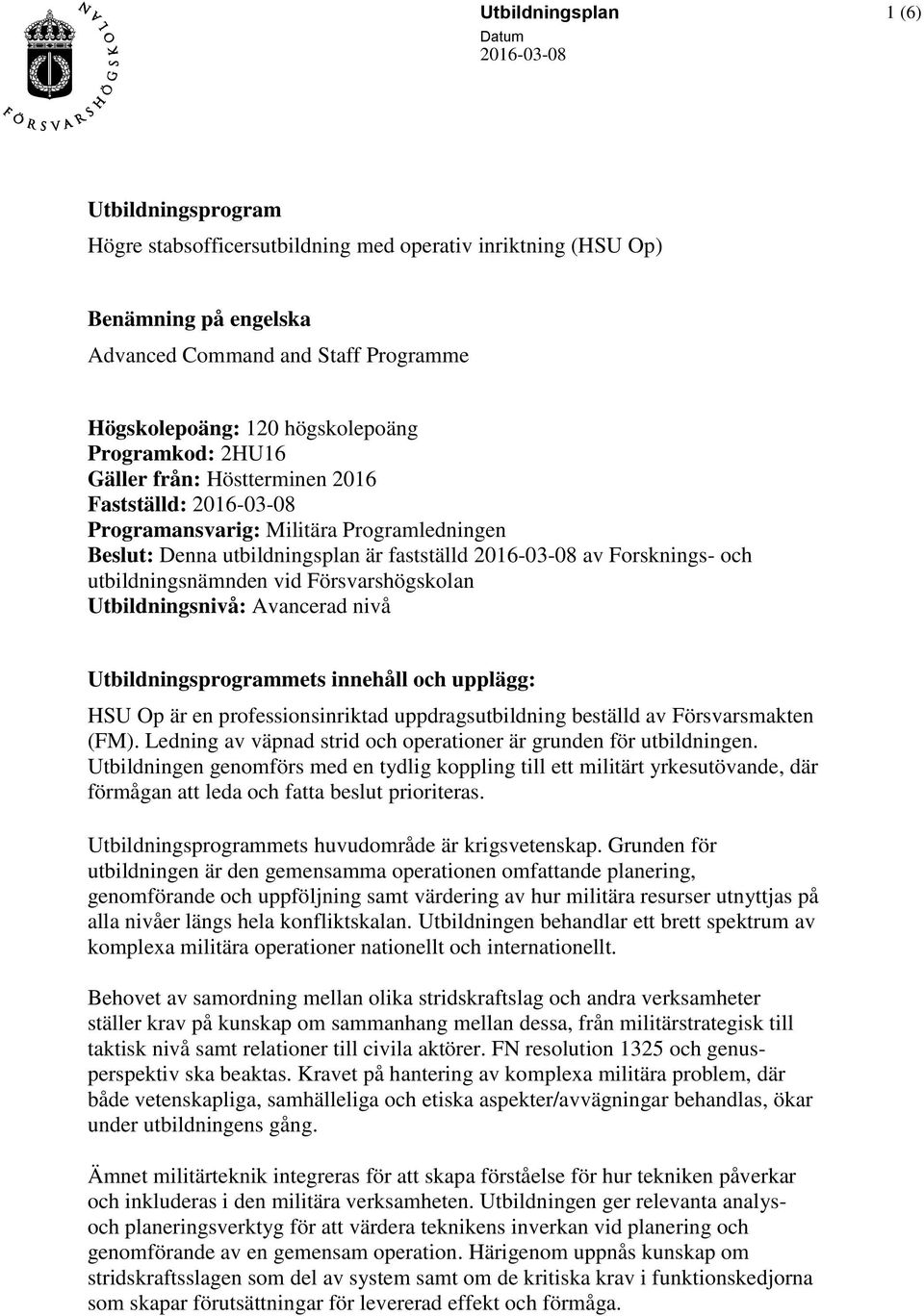Försvarshögskolan Utbildningsnivå: Avancerad nivå Utbildningsprogrammets innehåll och upplägg: HSU Op är en professionsinriktad uppdragsutbildning beställd av Försvarsmakten (FM).
