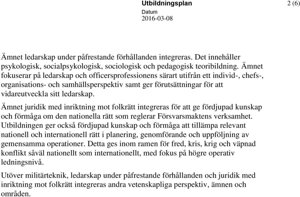 Ämnet juridik med inriktning mot folkrätt integreras för att ge fördjupad kunskap och förmåga om den nationella rätt som reglerar Försvarsmaktens verksamhet.