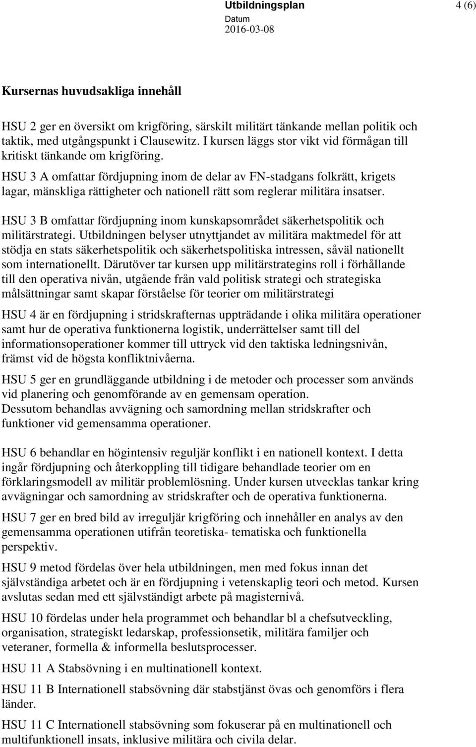HSU 3 A omfattar fördjupning inom de delar av FN-stadgans folkrätt, krigets lagar, mänskliga rättigheter och nationell rätt som reglerar militära insatser.