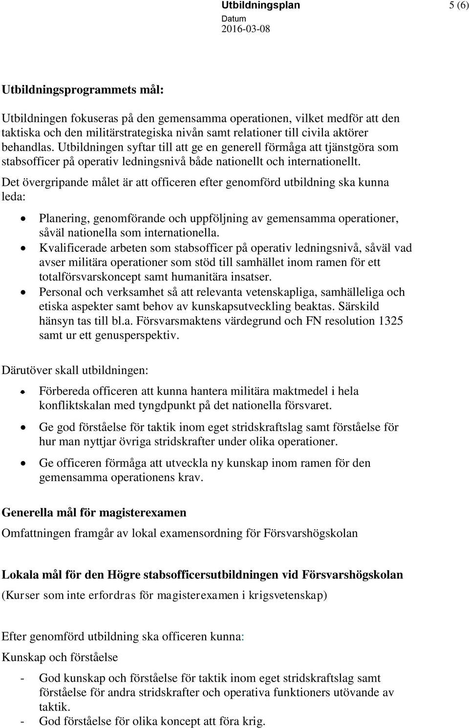 Det övergripande målet är att officeren efter genomförd utbildning ska kunna leda: Planering, genomförande och uppföljning av gemensamma operationer, såväl nationella som internationella.