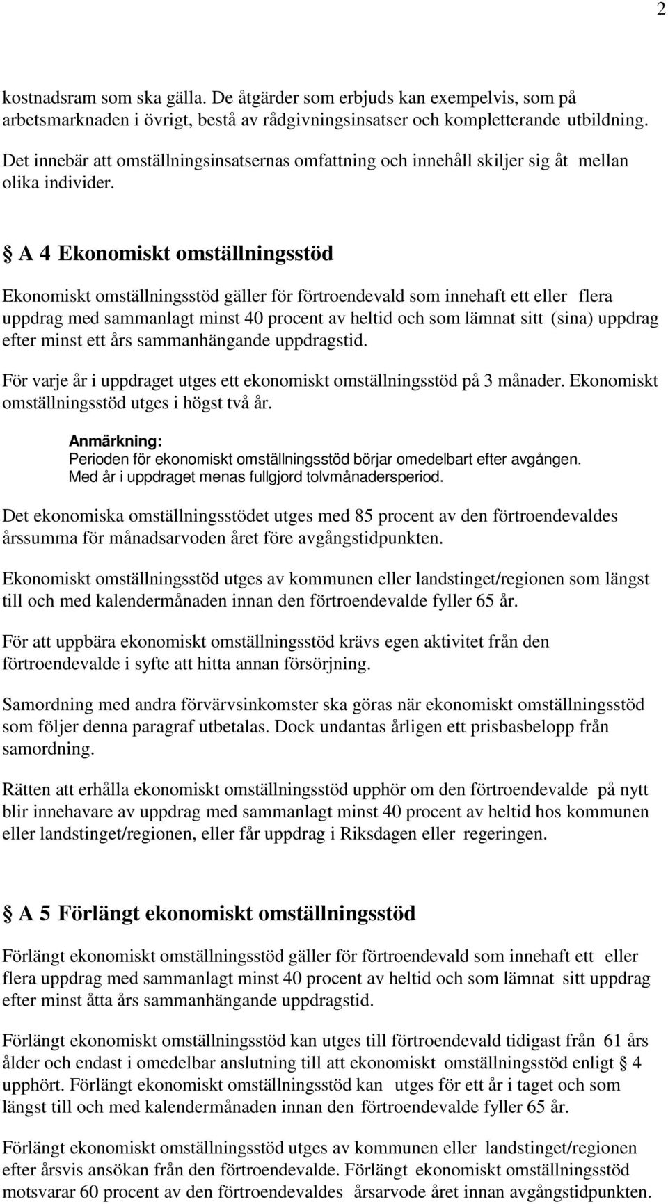 A 4 Ekonomiskt omställningsstöd Ekonomiskt omställningsstöd gäller för förtroendevald som innehaft ett eller flera uppdrag med sammanlagt minst 40 procent av heltid och som lämnat sitt (sina) uppdrag