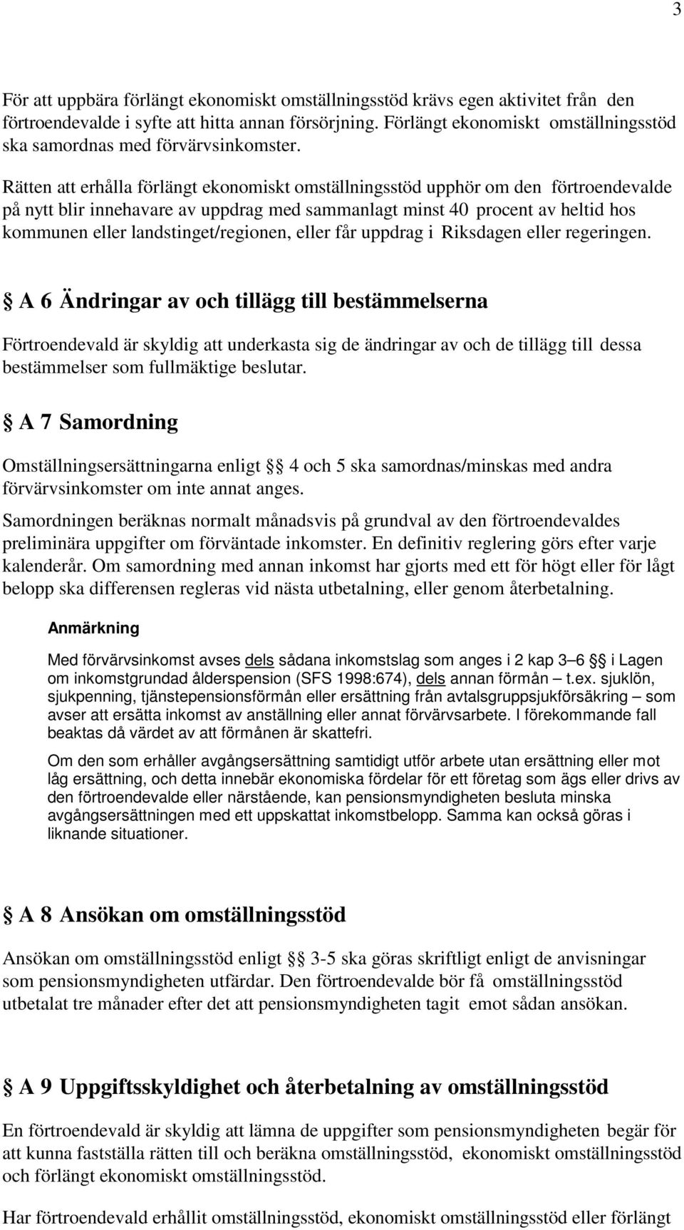 Rätten att erhålla förlängt ekonomiskt omställningsstöd upphör om den förtroendevalde på nytt blir innehavare av uppdrag med sammanlagt minst 40 procent av heltid hos kommunen eller