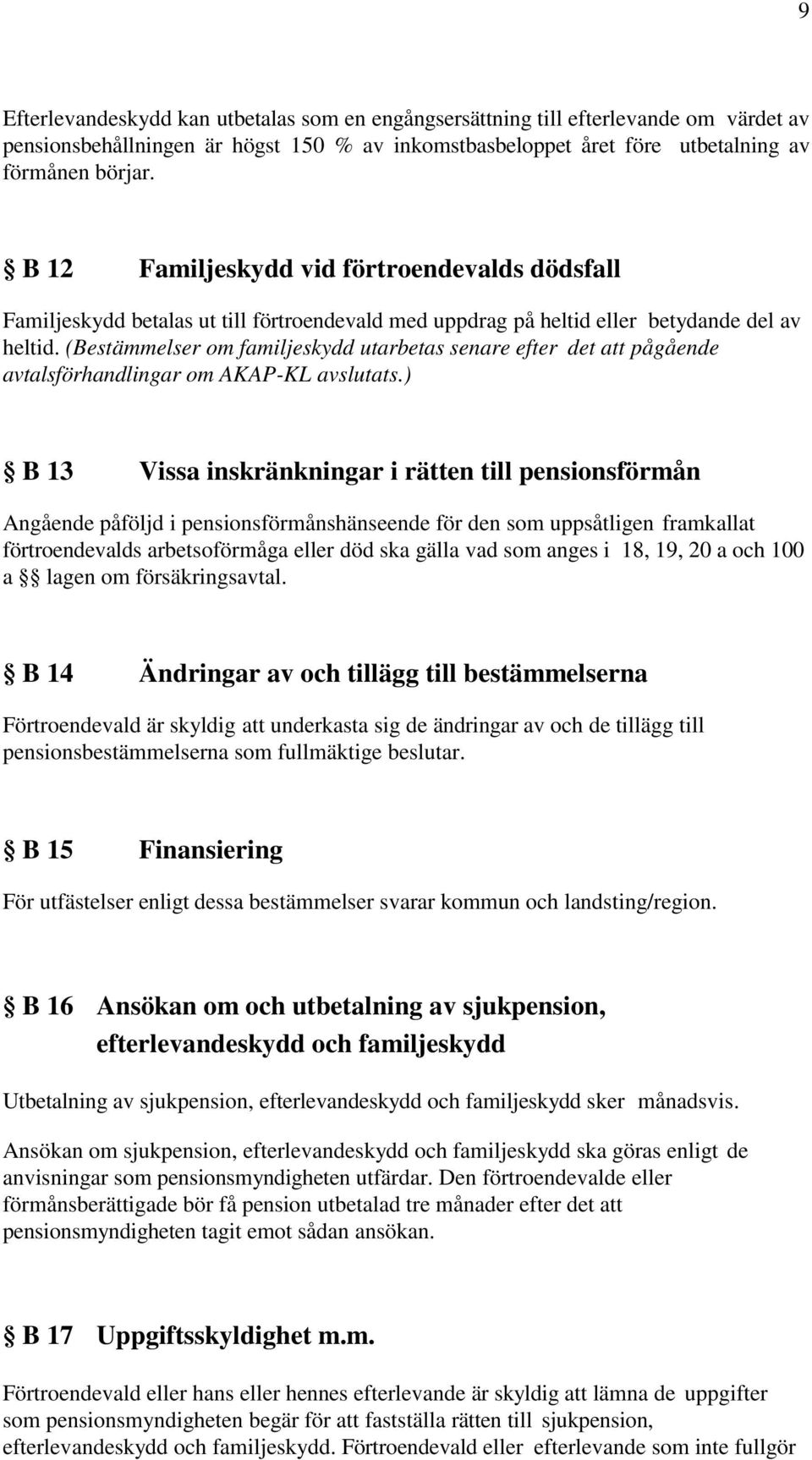 (Bestämmelser om familjeskydd utarbetas senare efter det att pågående avtalsförhandlingar om AKAP-KL avslutats.