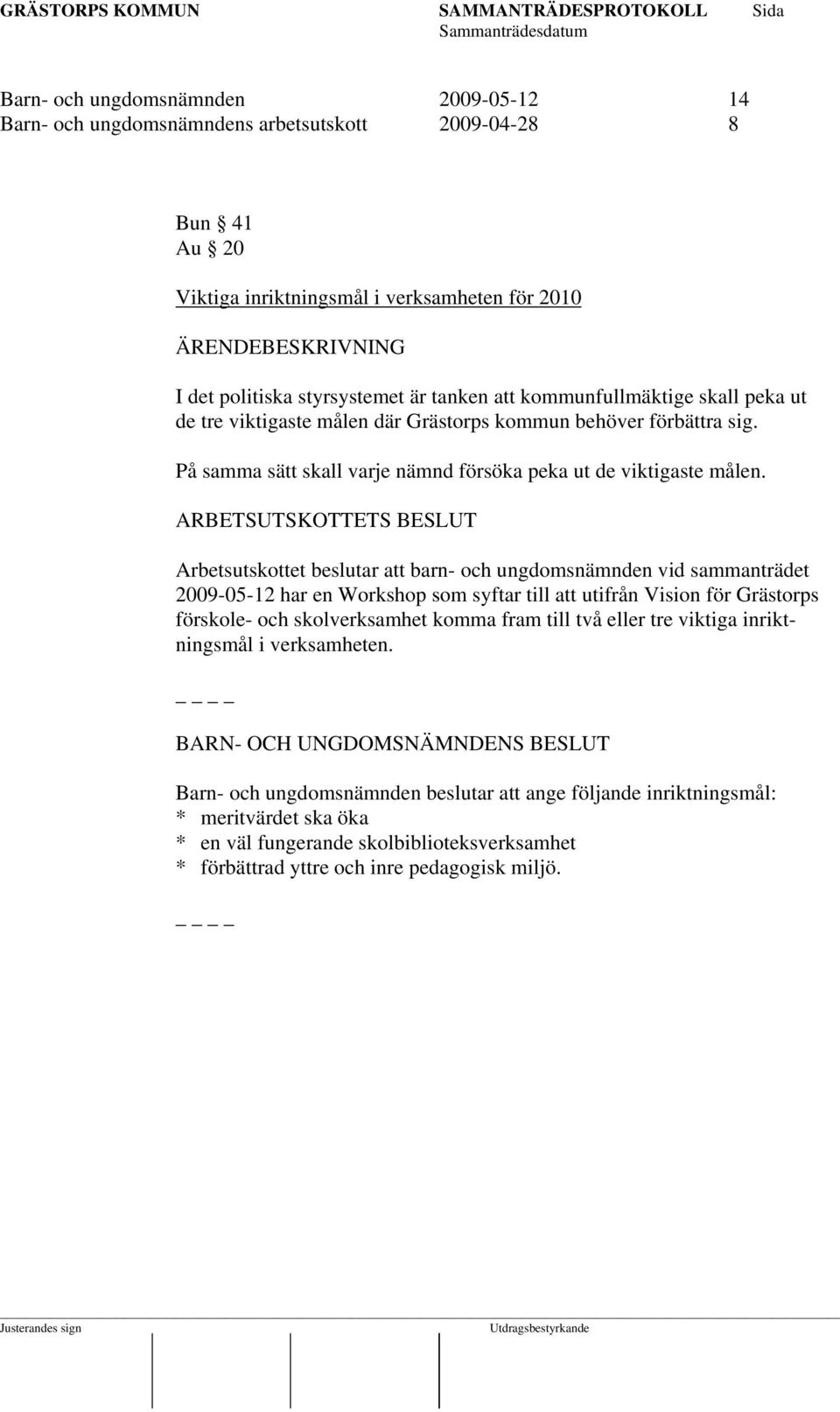 ARBETSUTSKOTTETS BESLUT Arbetsutskottet beslutar att barn- och ungdomsnämnden vid sammanträdet 2009-05-12 har en Workshop som syftar till att utifrån Vision för Grästorps förskole- och skolverksamhet