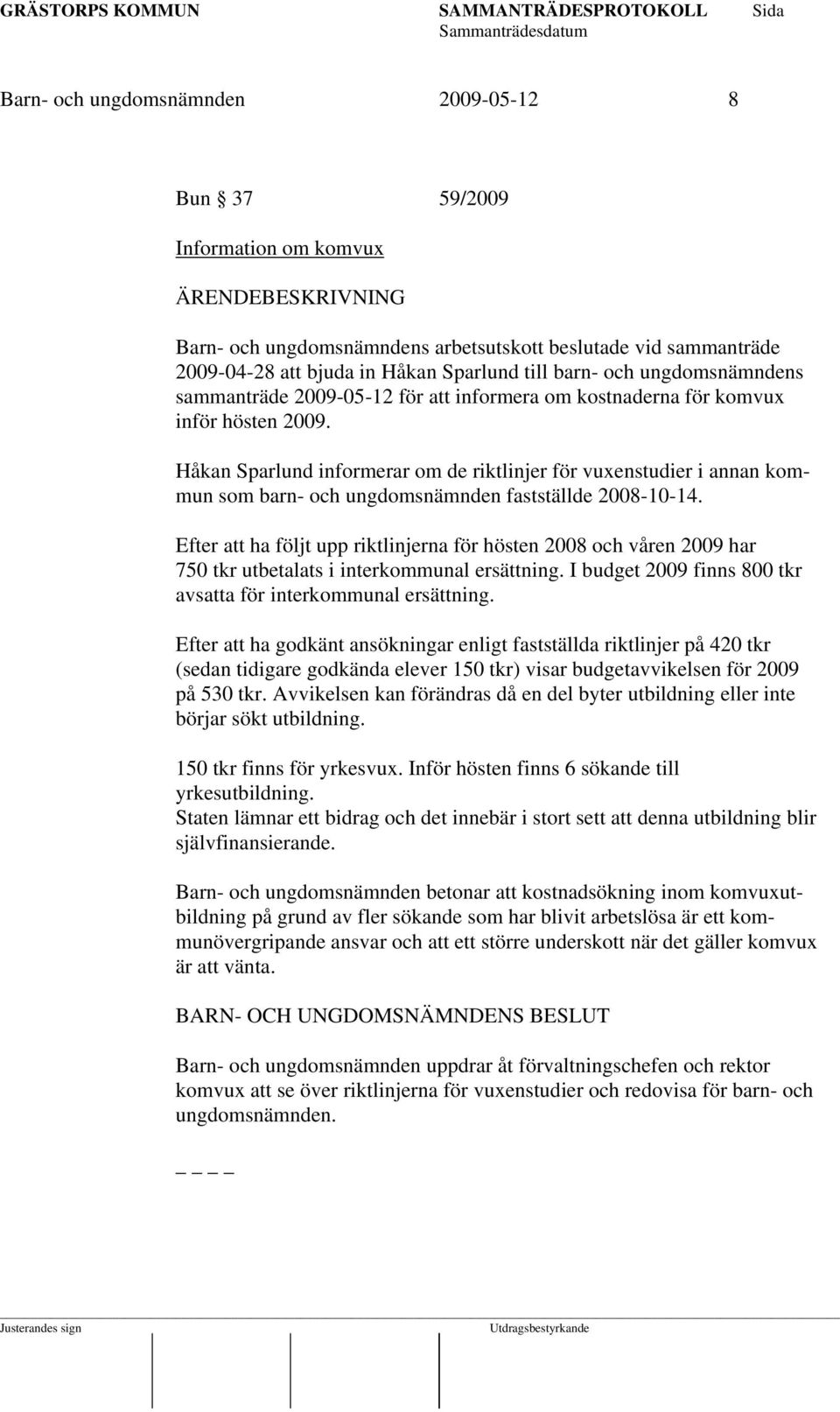 Håkan Sparlund informerar om de riktlinjer för vuxenstudier i annan kommun som barn- och ungdomsnämnden fastställde 2008-10-14.