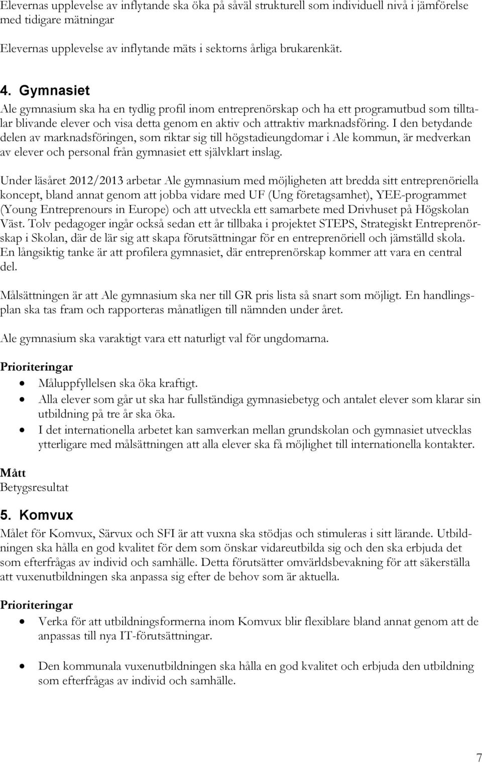 I den betydande delen av marknadsföringen, som riktar sig till högstadieungdomar i Ale kommun, är medverkan av elever och personal från gymnasiet ett självklart inslag.