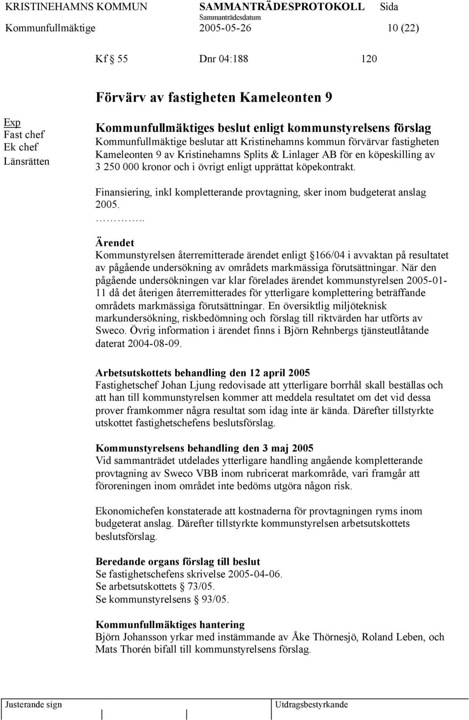 köpekontrakt. Finansiering, inkl kompletterande provtagning, sker inom budgeterat anslag 2005.