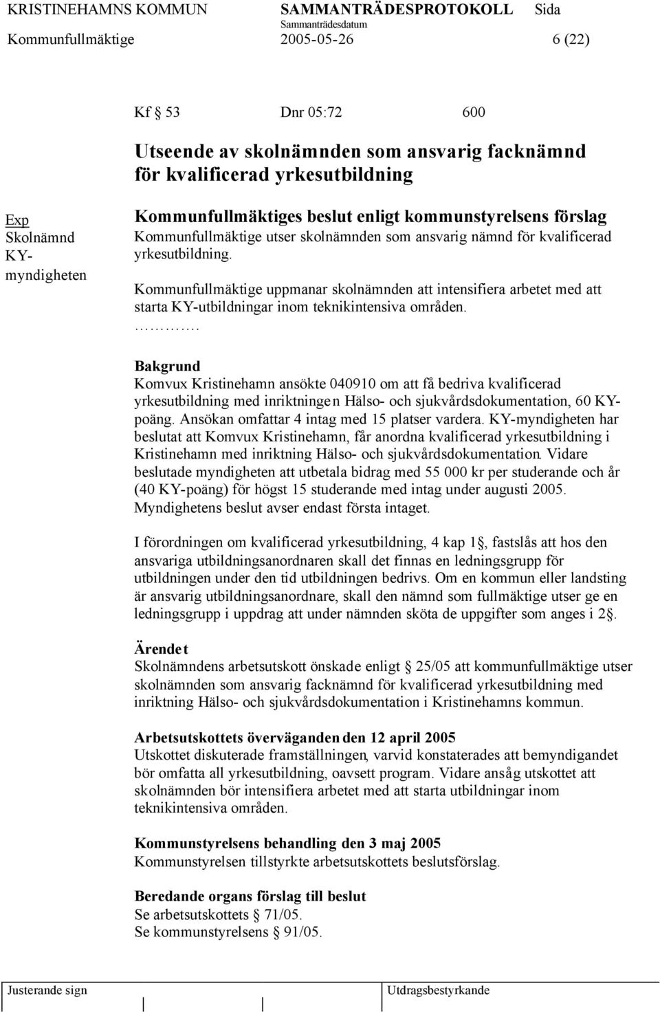 Kommunfullmäktige uppmanar skolnämnden att intensifiera arbetet med att starta KY-utbildningar inom teknikintensiva områden.