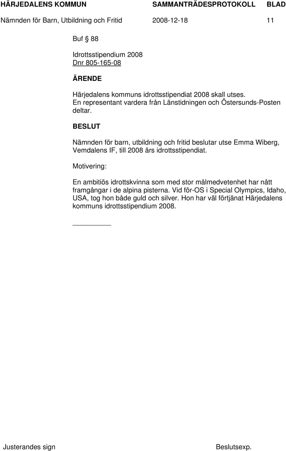 Nämnden för barn, utbildning och fritid beslutar utse Emma Wiberg, Vemdalens IF, till 2008 års idrottsstipendiat.