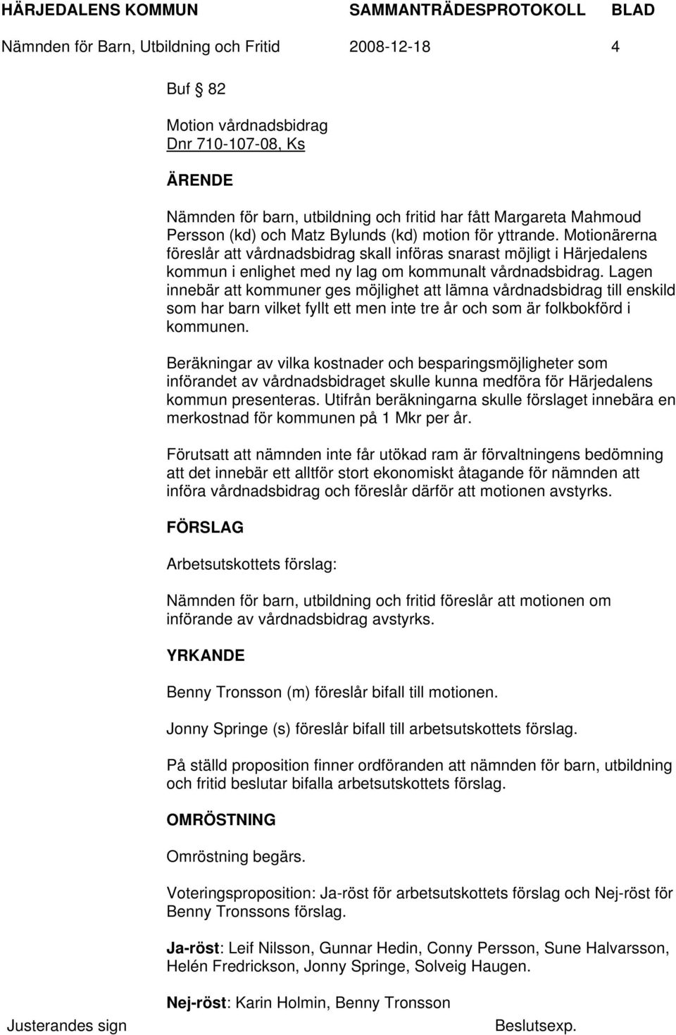 Lagen innebär att kommuner ges möjlighet att lämna vårdnadsbidrag till enskild som har barn vilket fyllt ett men inte tre år och som är folkbokförd i kommunen.