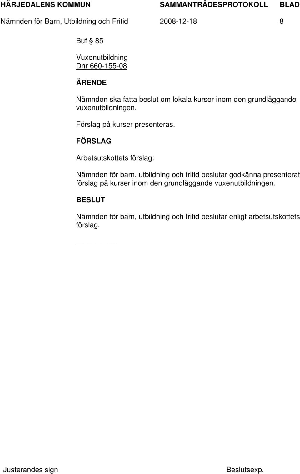FÖRSLAG Arbetsutskottets förslag: Nämnden för barn, utbildning och fritid beslutar godkänna presenterat förslag