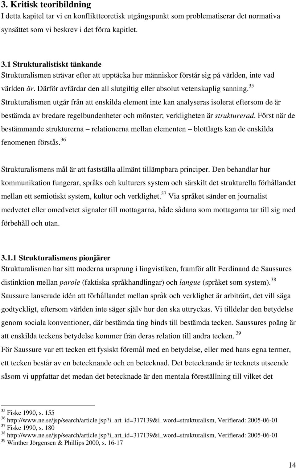 Därför avfärdar den all slutgiltig eller absolut vetenskaplig sanning.