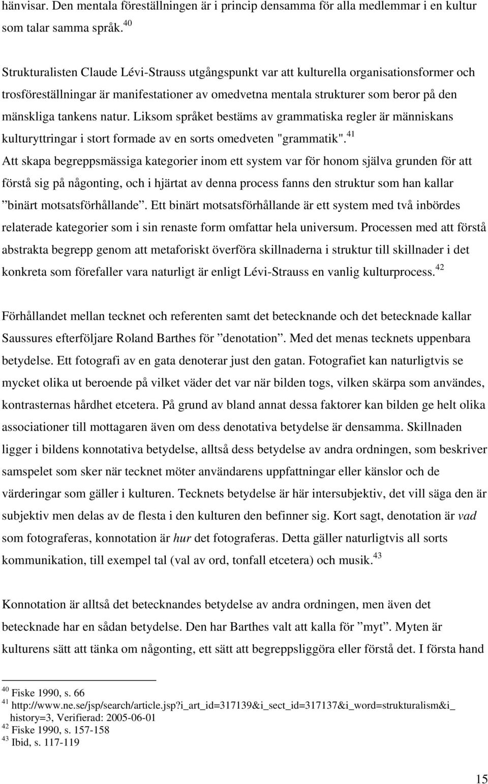 tankens natur. Liksom språket bestäms av grammatiska regler är människans kulturyttringar i stort formade av en sorts omedveten "grammatik".