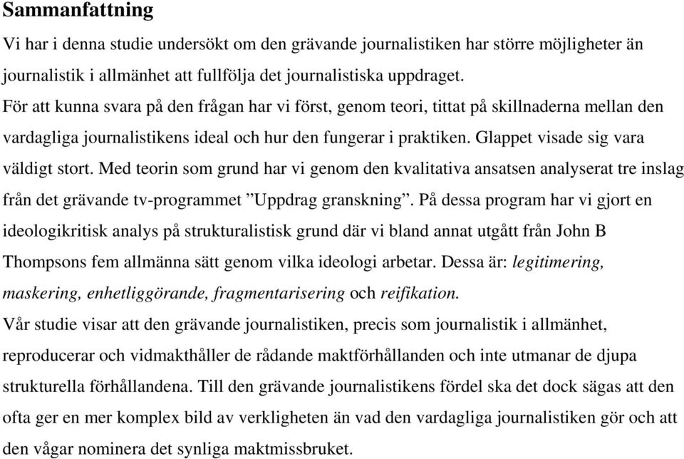 Med teorin som grund har vi genom den kvalitativa ansatsen analyserat tre inslag från det grävande tv-programmet Uppdrag granskning.