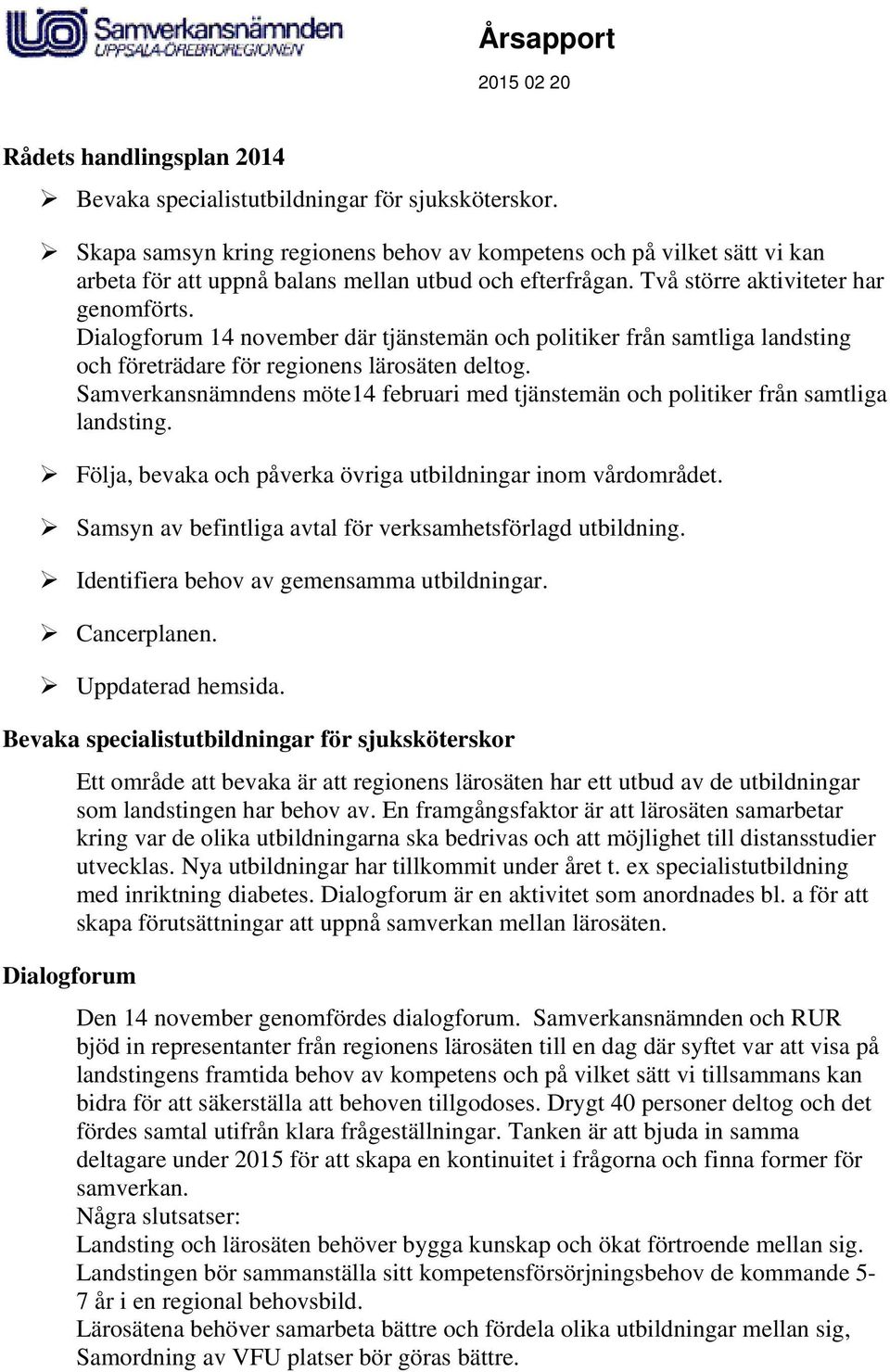 Dialogforum 14 november där tjänstemän och politiker från samtliga landsting och företrädare för regionens lärosäten deltog.