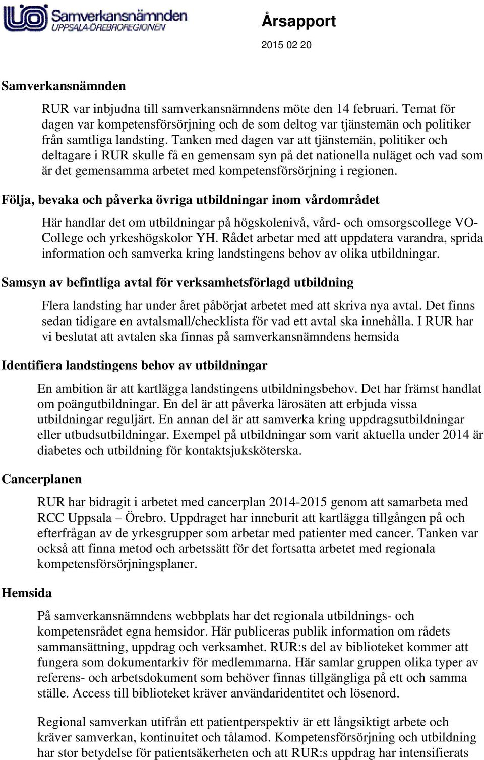 Tanken med dagen var att tjänstemän, politiker och deltagare i RUR skulle få en gemensam syn på det nationella nuläget och vad som är det gemensamma arbetet med kompetensförsörjning i regionen.