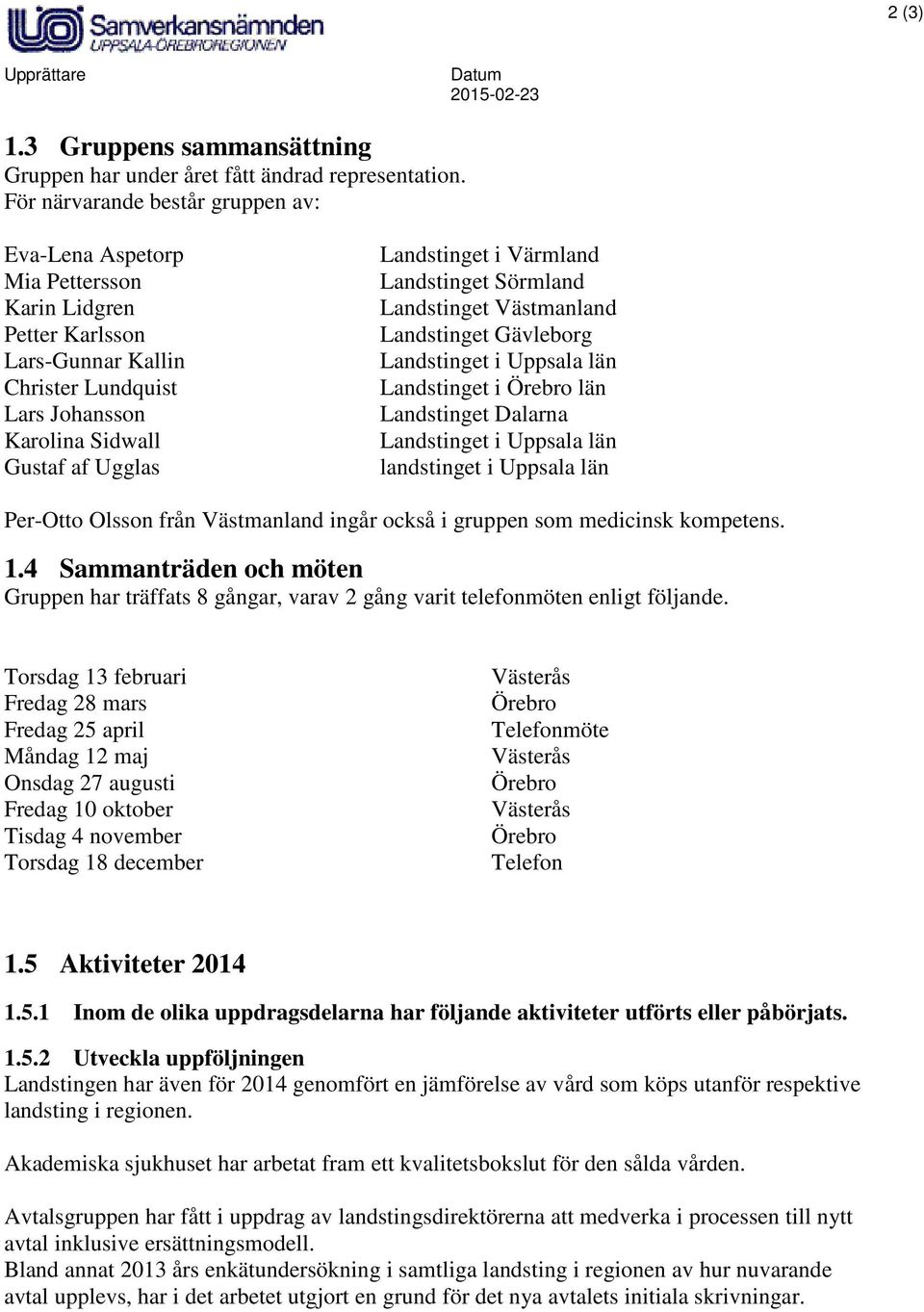 Värmland Landstinget Sörmland Landstinget Västmanland Landstinget Gävleborg Landstinget i Uppsala län Landstinget i Örebro län Landstinget Dalarna Landstinget i Uppsala län landstinget i Uppsala län