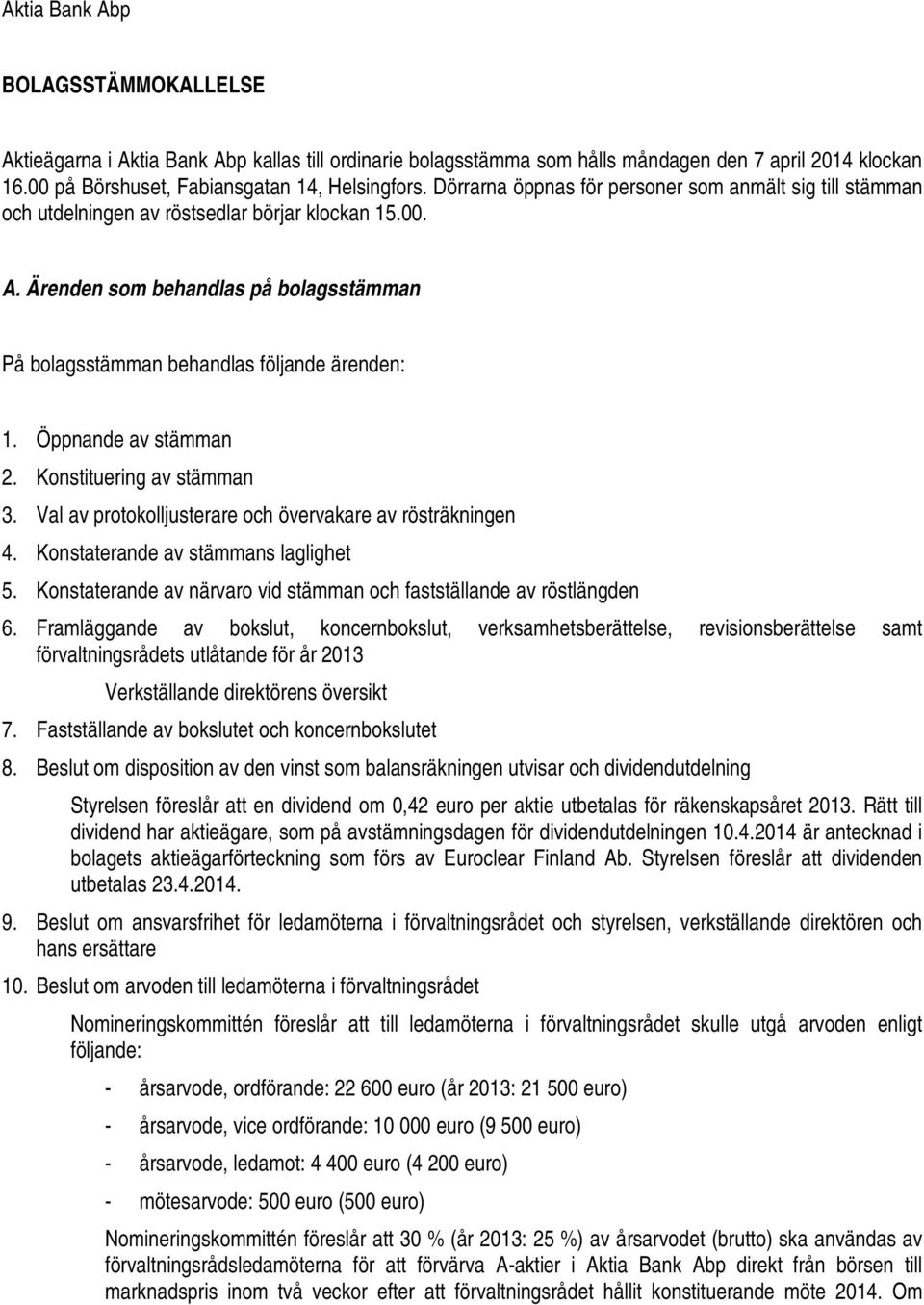 Öppnande av stämman 2. Konstituering av stämman 3. Val av protokolljusterare och övervakare av rösträkningen 4. Konstaterande av stämmans laglighet 5.