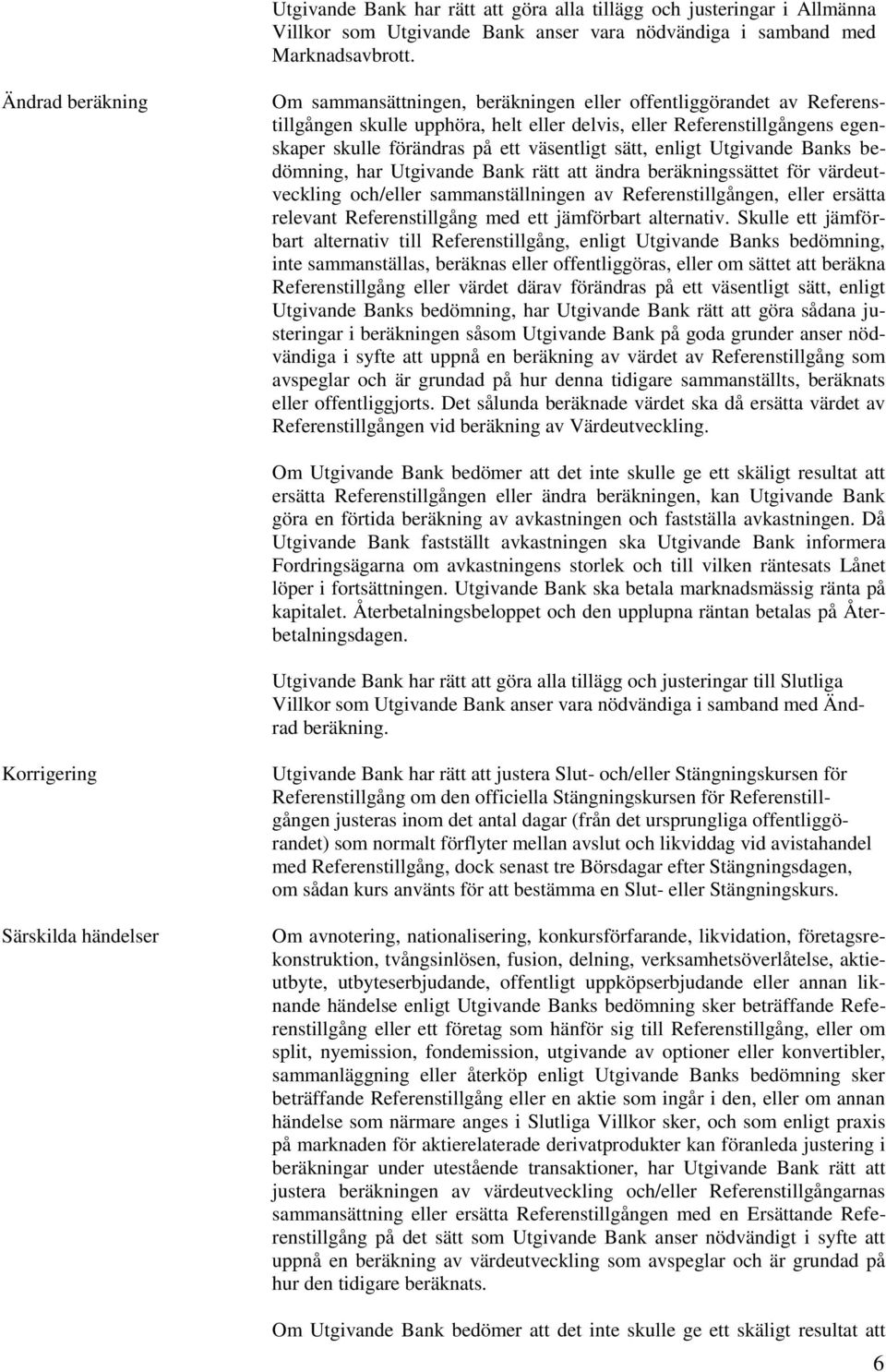 väsentligt sätt, enligt Utgivande Banks bedömning, har Utgivande Bank rätt att ändra beräkningssättet för värdeutveckling och/eller sammanställningen av Referenstillgången, eller ersätta relevant