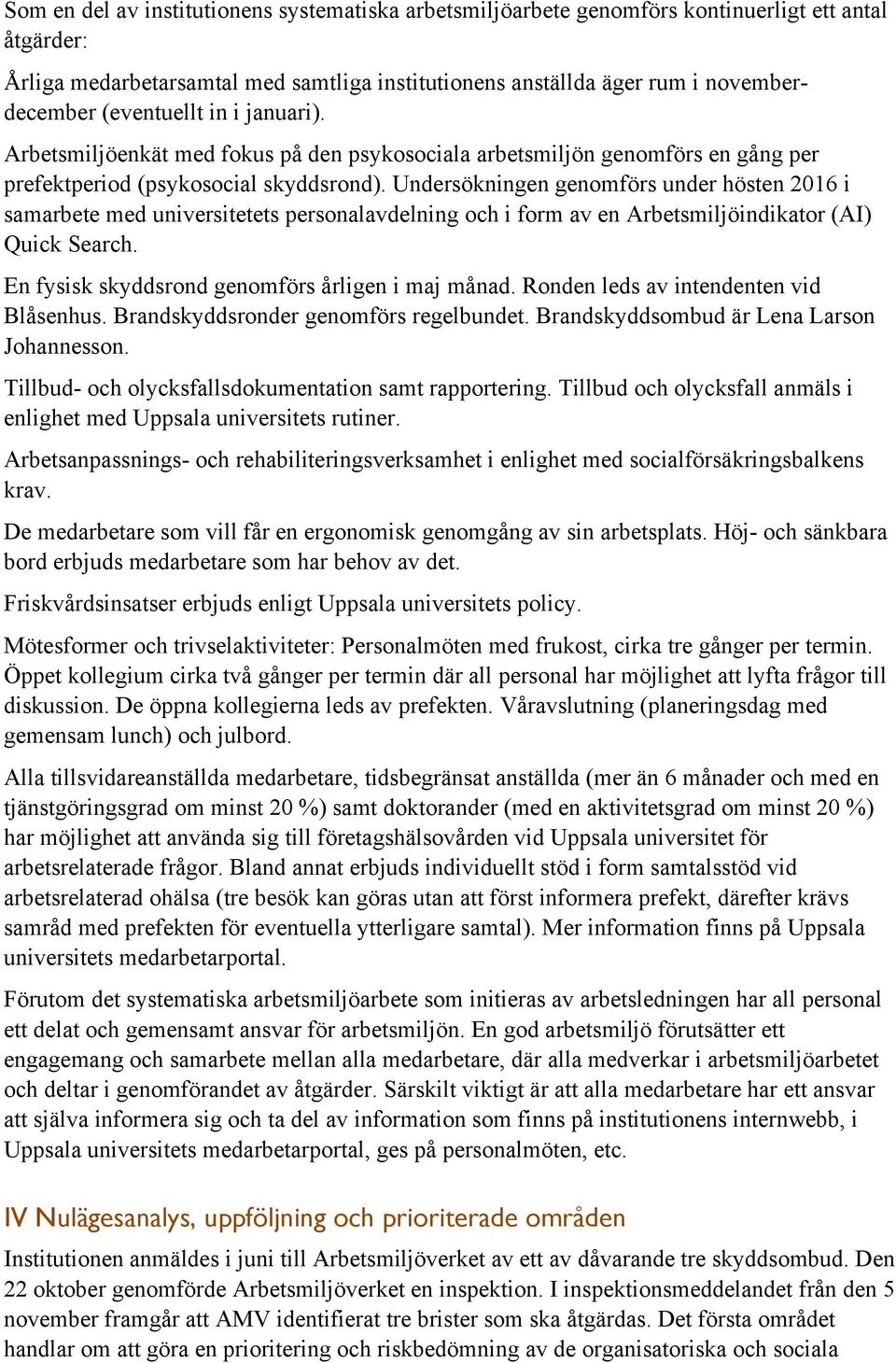 Undersökningen genomförs under hösten 2016 i samarbete med universitetets personalavdelning och i form av en Arbetsmiljöindikator (AI) Quick Search. En fysisk skyddsrond genomförs årligen i maj månad.