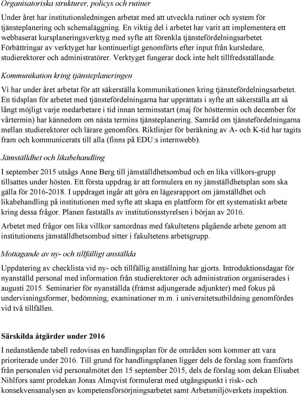 Förbättringar av verktyget har kontinuerligt genomförts efter input från kursledare, studierektorer och administratörer. Verktyget fungerar dock inte helt tillfredsställande.