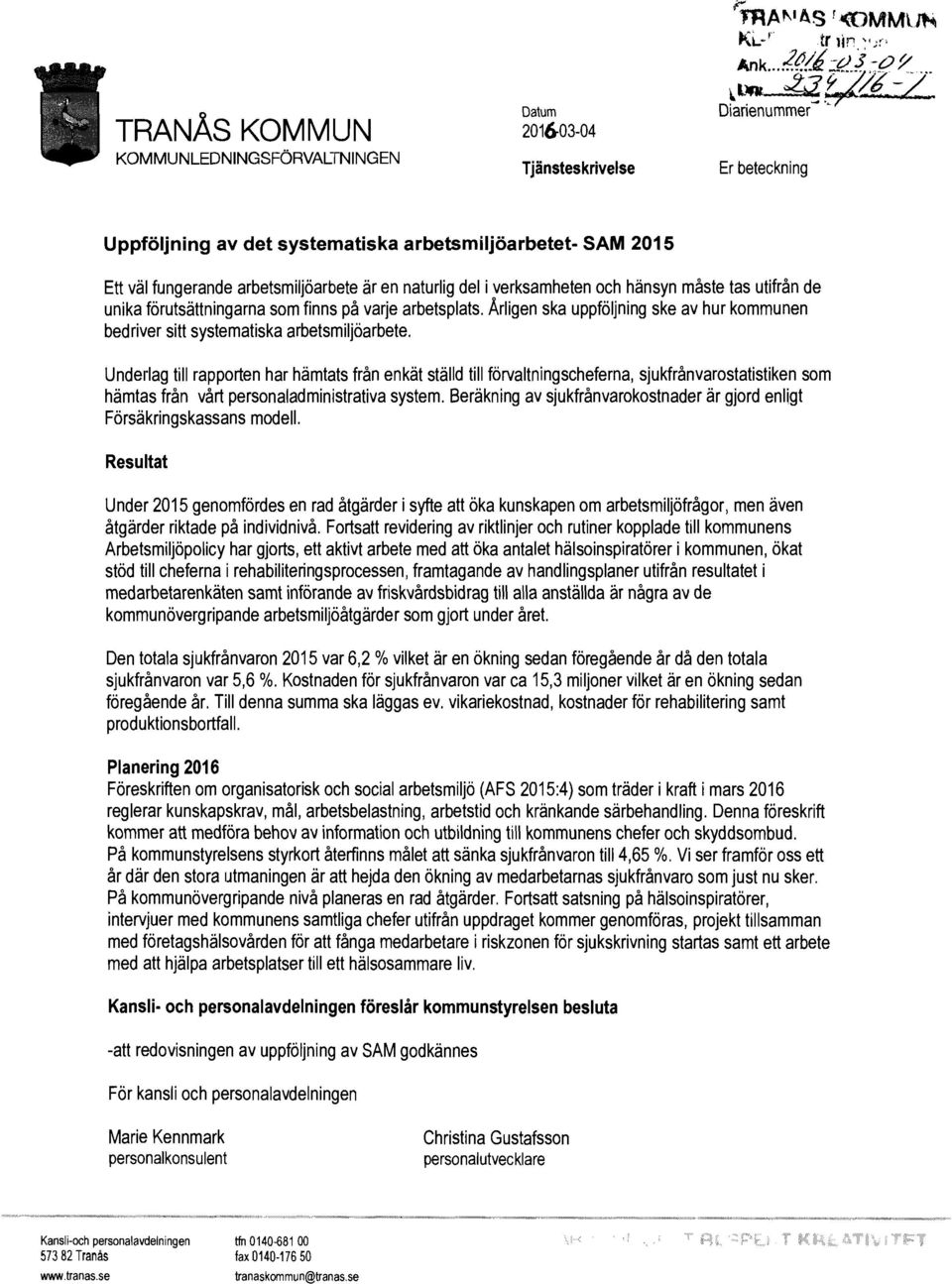 måste tas utifrån de unika förutsättningarna som finns på varje arbetsplats. Ärligen ska uppföljning ske av hur kommunen bedriver sitt systematiska arbetsmiljöarbete.