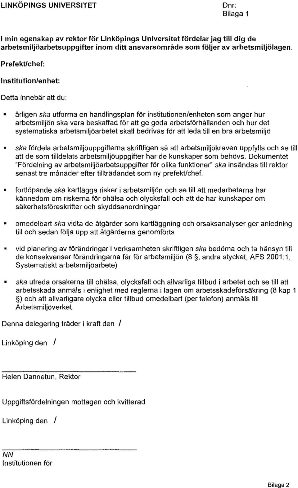 arbetsförhållanden och hur det systematiska arbetsmiljöarbetet skall bedrivas för att leda till en bra arbetsmiljö ska fördela arbetsmiljöuppgifterna skriftligen så att arbetsmiljökraven uppfylls och