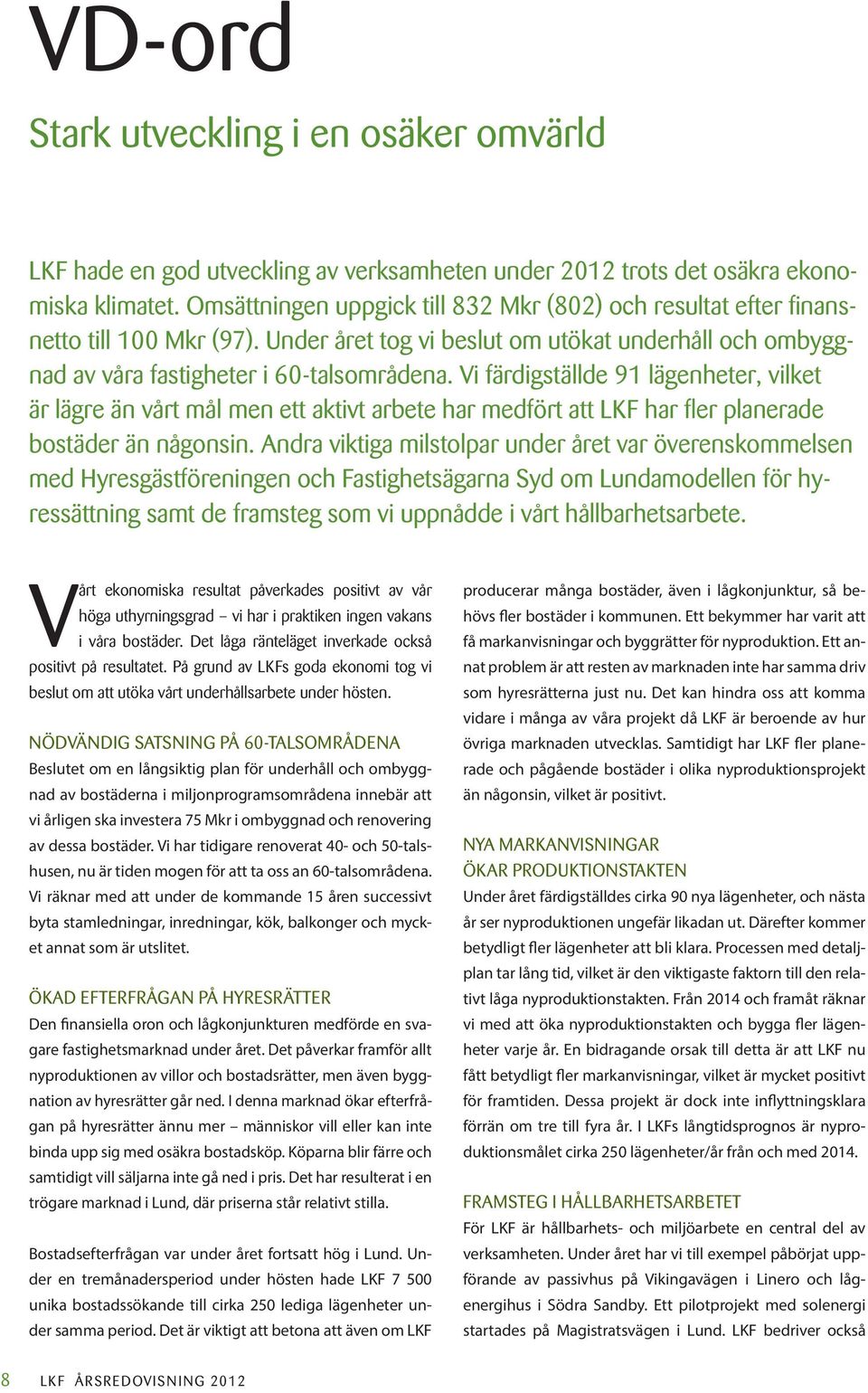 Vi färdigställde 91 lägenheter, vilket är lägre än vårt mål men ett aktivt arbete har medfört att LKF har fler planerade bostäder än någonsin.