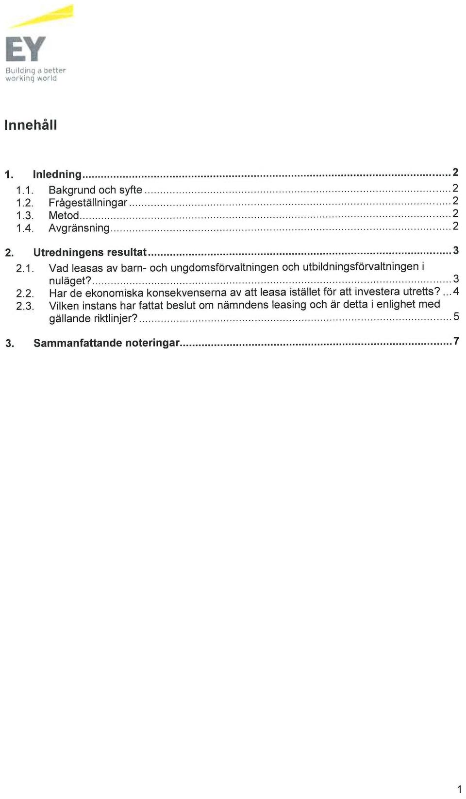 3 2.2. Har de ekonomiska konsekvenserna av att leasa istället för att investera utretts? 4 2.3. Vilken instans har fattat beslut om nämndens leasing och är detta i enlighet med gällande riktlinjer?