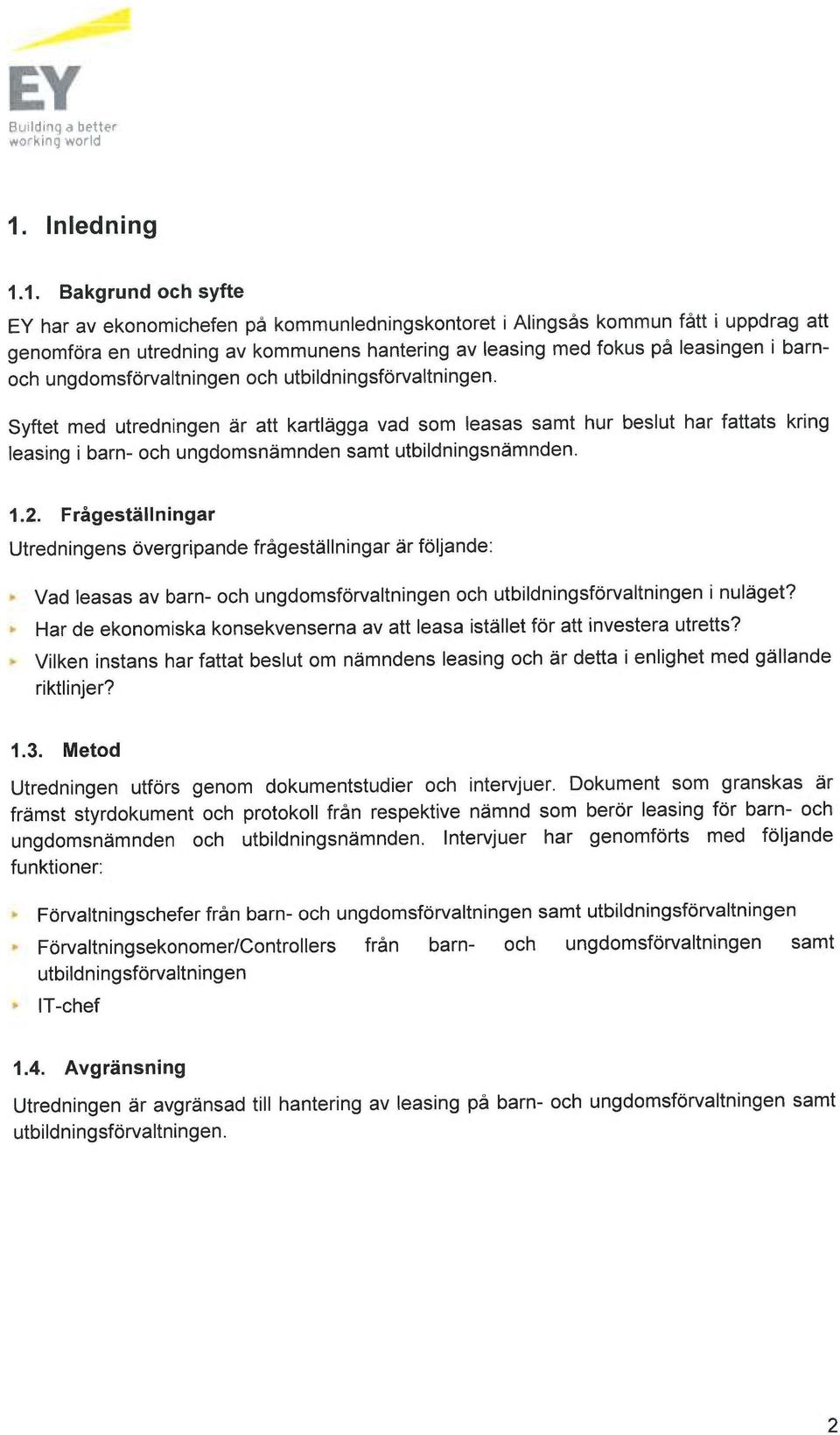 1. Bakgrund och syfte EY har av ekonomichefen på kommunledningskontoret i Alingsås kommun fått i uppdrag att genomföra en utredning av kommunens hantering av leasing med fokus på leasingen i barnoch