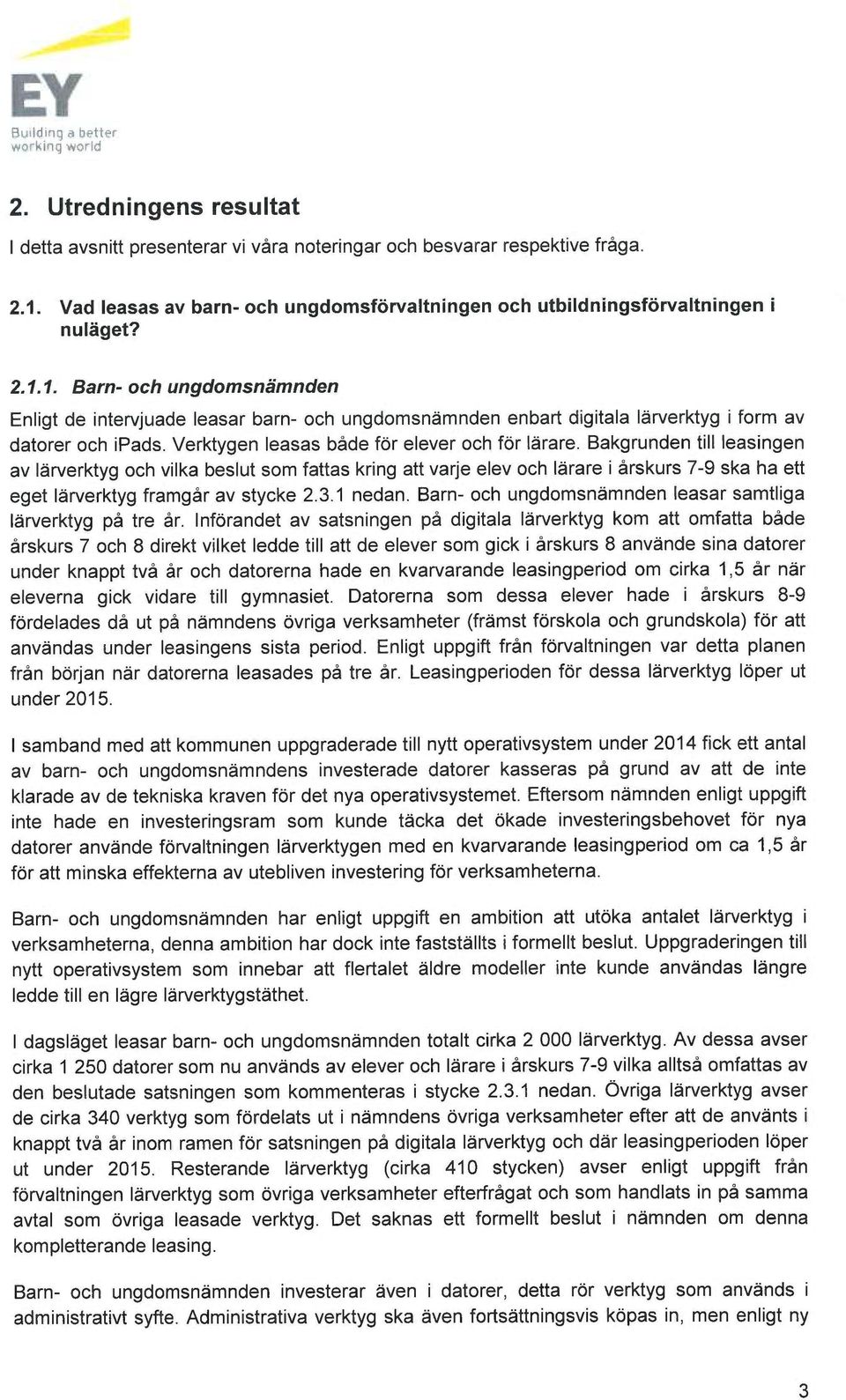 1. Barn- och ungdomsnämnden Enligt de intervjuade leasar barn- och ungdomsnämnden enbart digitala lärverktyg i form av datorer och ipads. Verktygen leasas både för elever och för lärare.