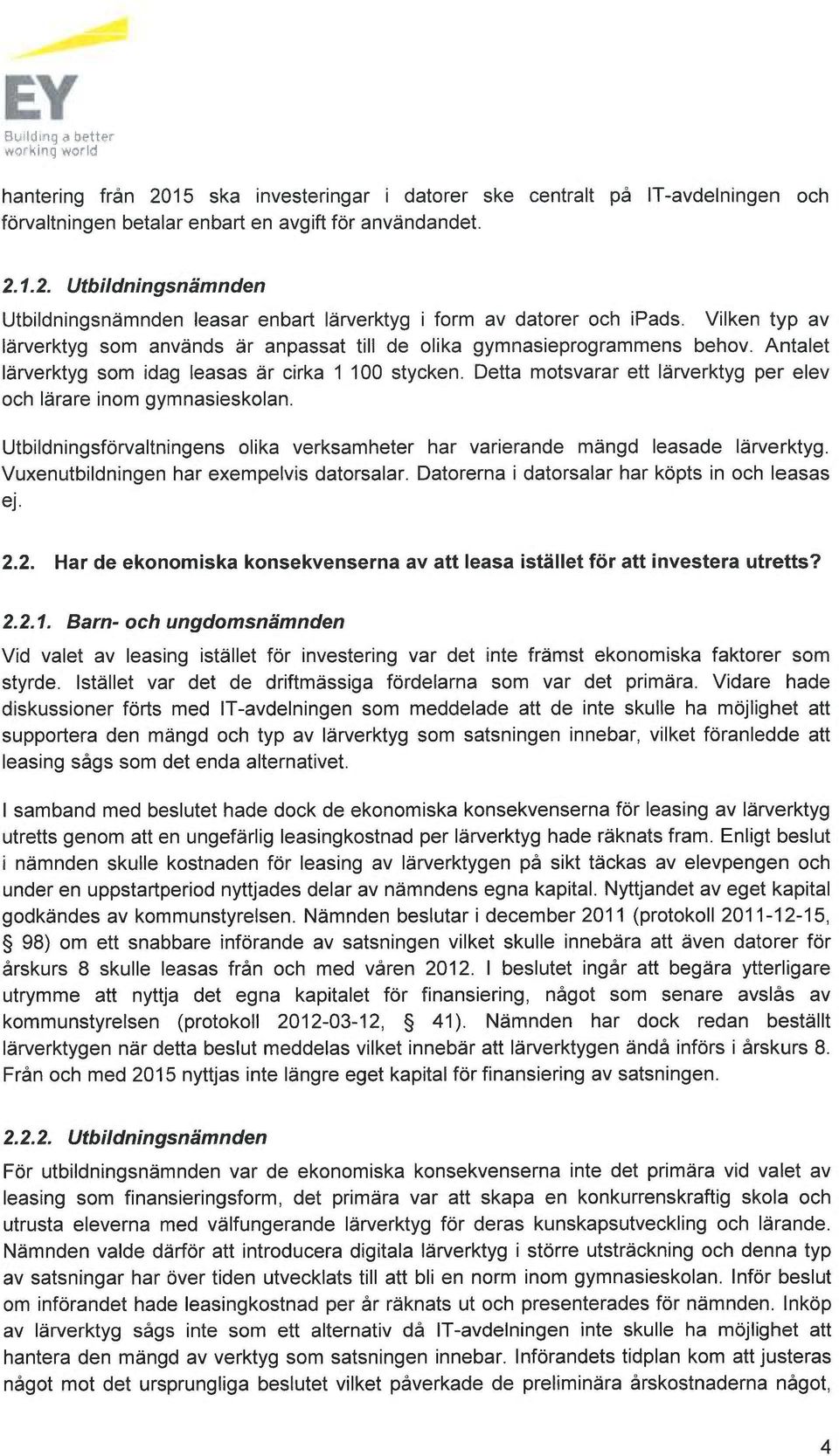 Detta motsvarar ett lärverktyg per elev och lärare inom gymnasieskolan. Utbildningsförvaltningens olika verksamheter har varierande mängd leasade lärverktyg.