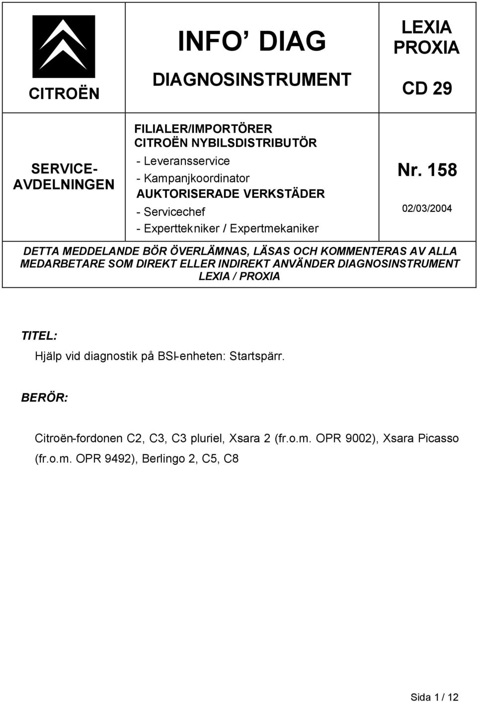 158 02/03/2004 DETTA MEDDELANDE BÖR ÖVERLÄMNAS, LÄSAS OCH KOMMENTERAS AV ALLA MEDARBETARE SOM DIREKT ELLER INDIREKT ANVÄNDER DIAGNOSINSTRUMENT