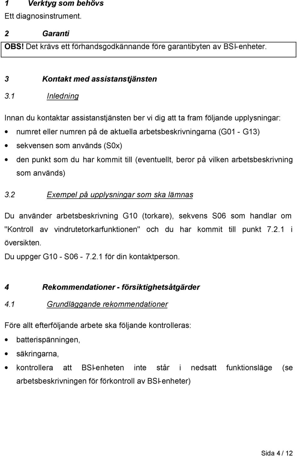 punkt som du har kommit till (eventuellt, beror på vilken arbetsbeskrivning som används) 3.