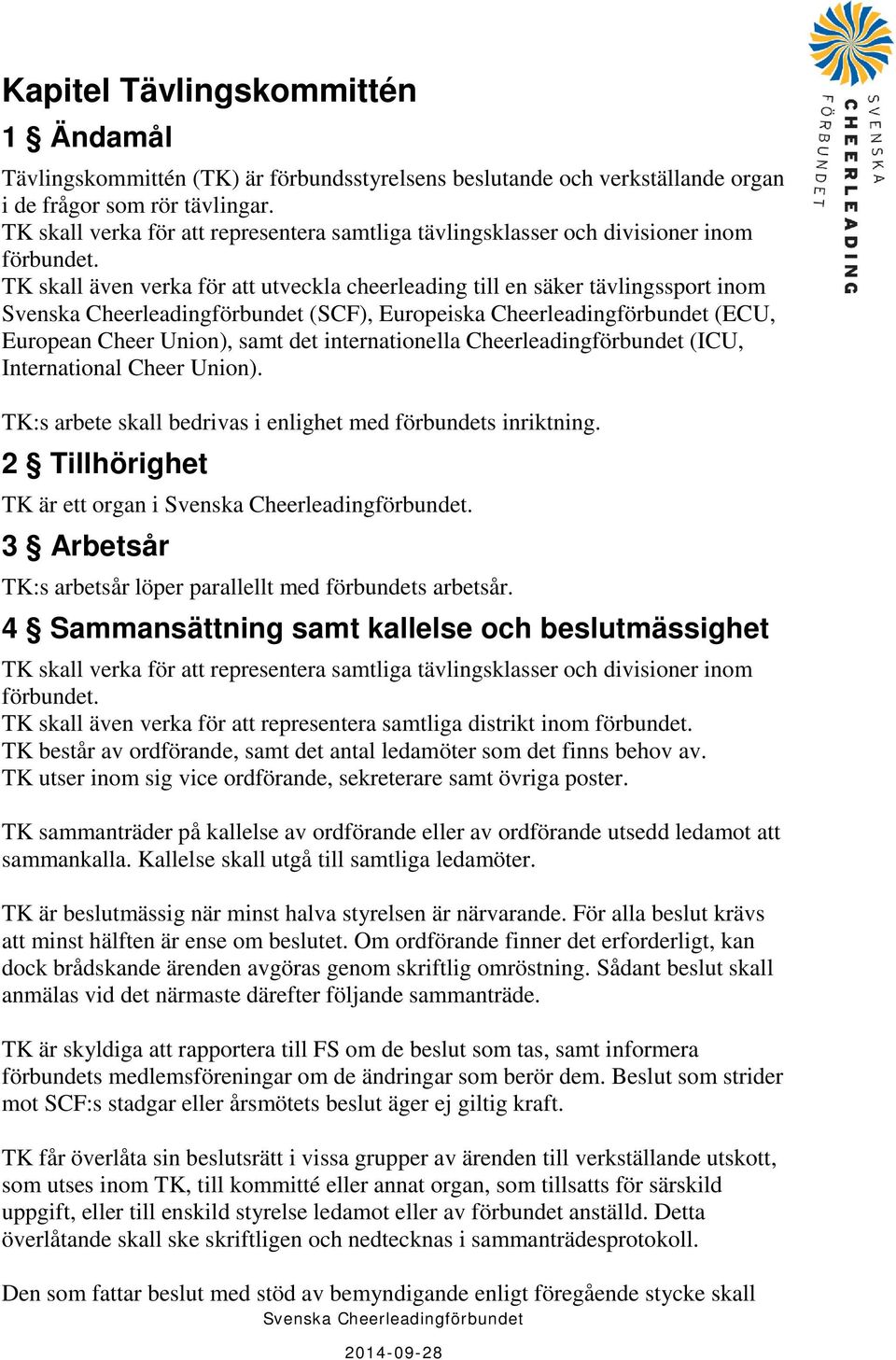 TK skall även verka för att utveckla cheerleading till en säker tävlingssport inom (SCF), Europeiska Cheerleadingförbundet (ECU, European Cheer Union), samt det internationella Cheerleadingförbundet