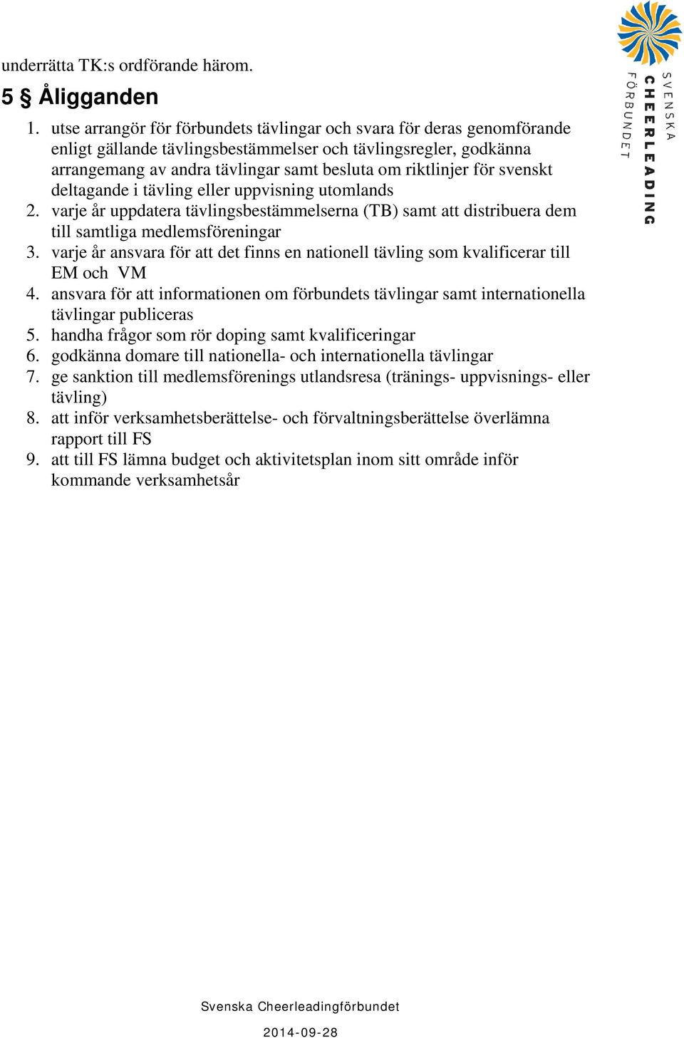 svenskt deltagande i tävling eller uppvisning utomlands 2. varje år uppdatera tävlingsbestämmelserna (TB) samt att distribuera dem till samtliga medlemsföreningar 3.