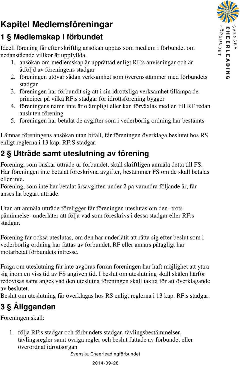 föreningen har förbundit sig att i sin idrottsliga verksamhet tillämpa de principer på vilka RF:s stadgar för idrottsförening bygger 4.