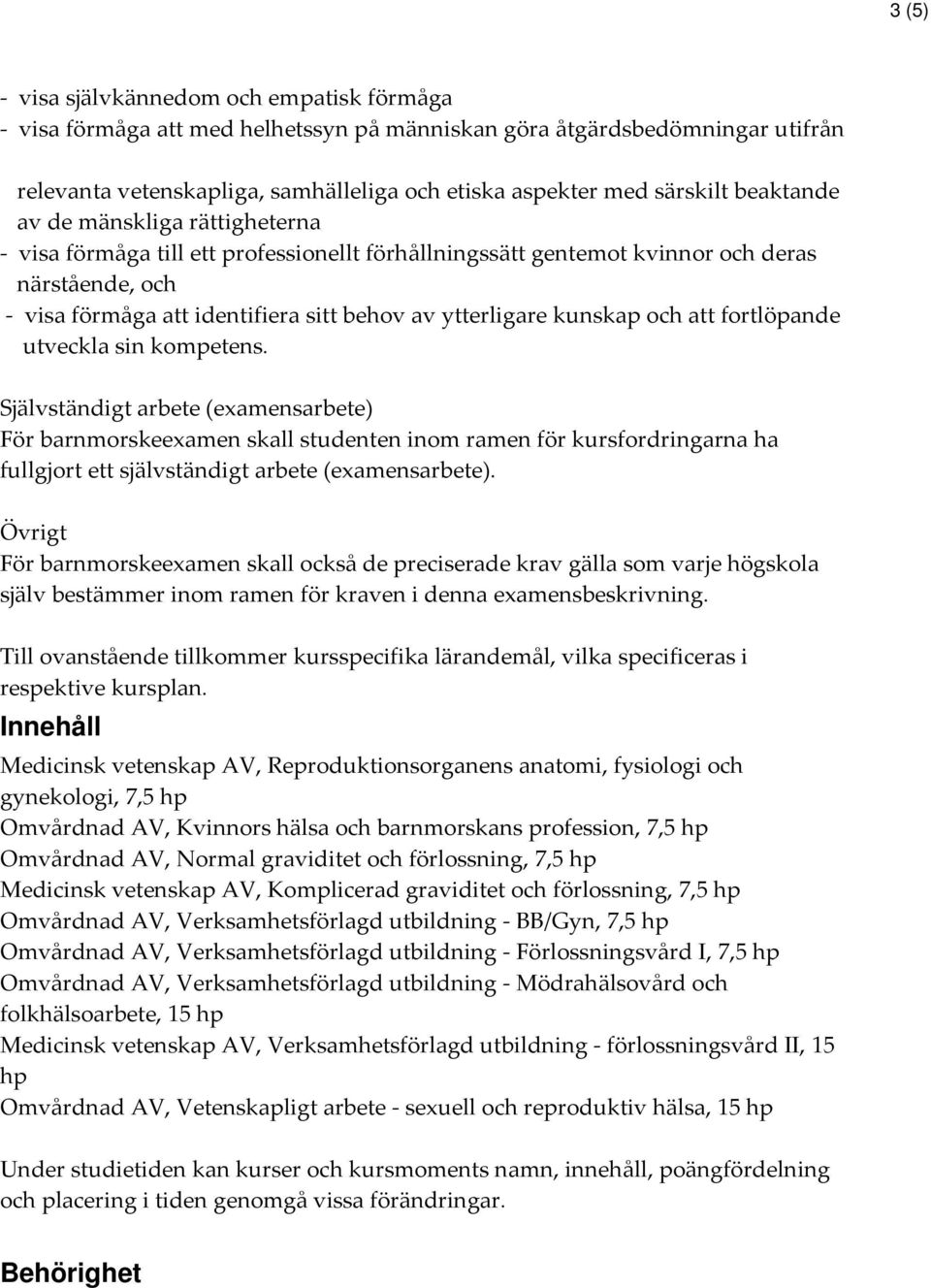 kunskap och att fortlöpande utveckla sin kompetens. Självständigt arbete (examensarbete) inom ramen för kursfordringarna ha fullgjort ett självständigt arbete (examensarbete).