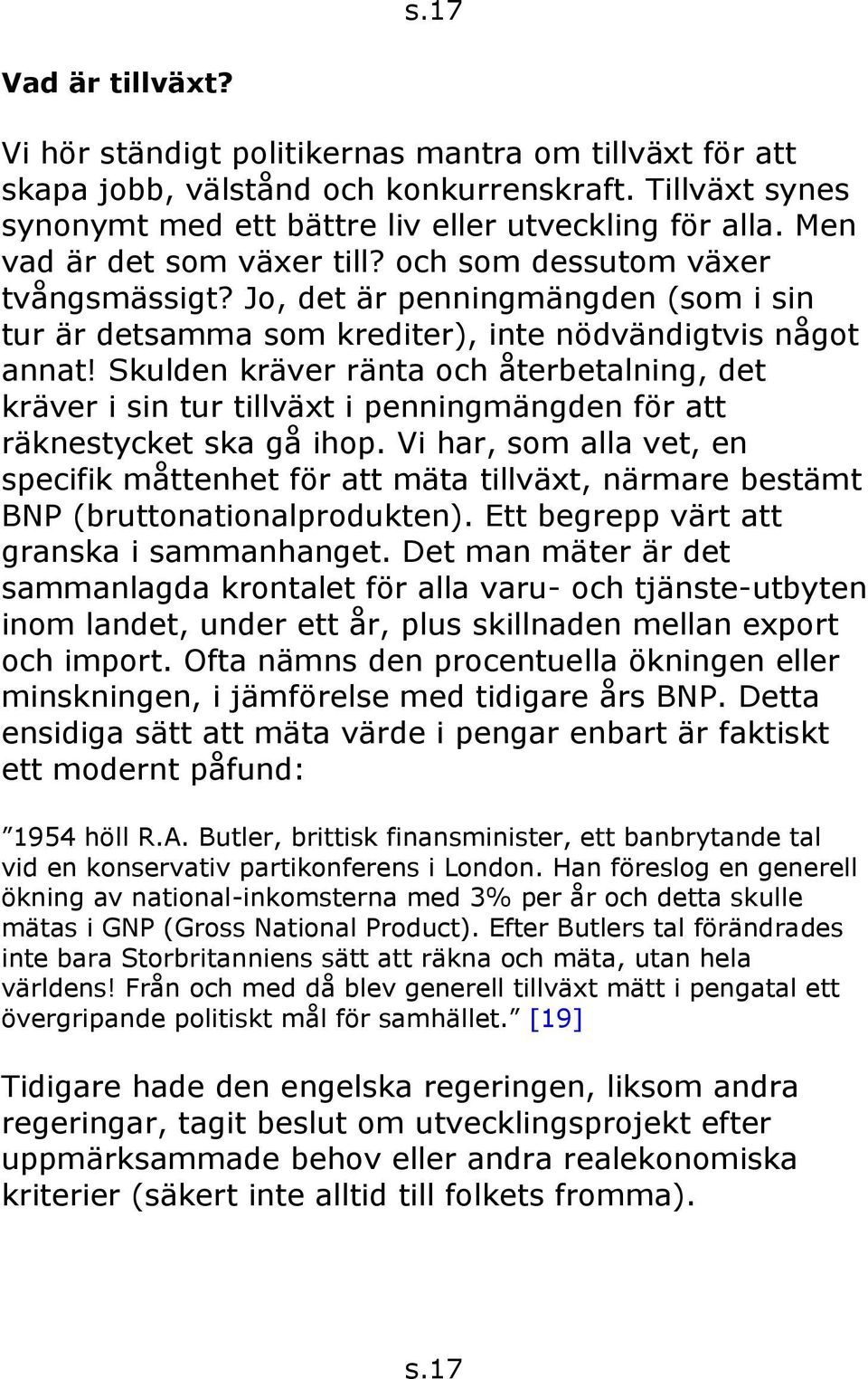 Skulden kräver ränta och återbetalning, det kräver i sin tur tillväxt i penningmängden för att räknestycket ska gå ihop.