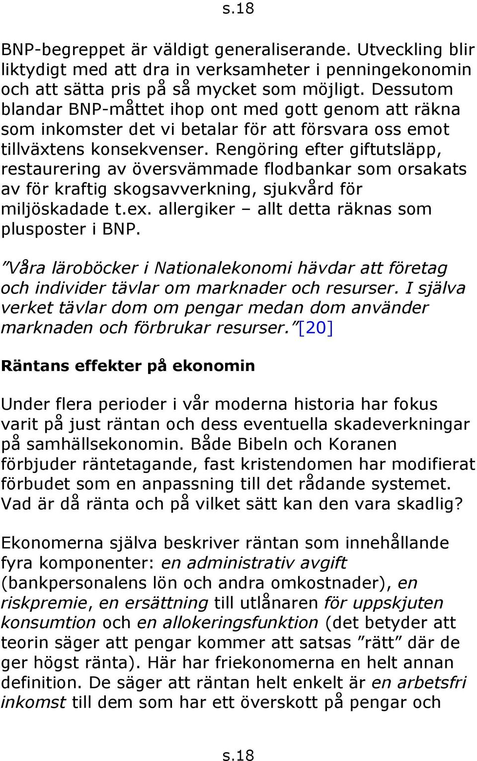 Rengöring efter giftutsläpp, restaurering av översvämmade flodbankar som orsakats av för kraftig skogsavverkning, sjukvård för miljöskadade t.ex. allergiker allt detta räknas som plusposter i BNP.