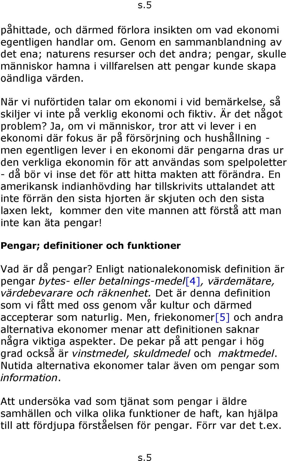 När vi nuförtiden talar om ekonomi i vid bemärkelse, så skiljer vi inte på verklig ekonomi och fiktiv. Är det något problem?