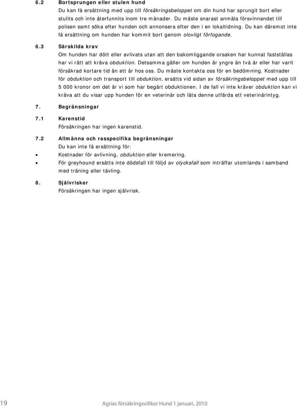 Du kan däremot inte få ersättning om hunden har kommit bort genom olovligt förfogande. 6.