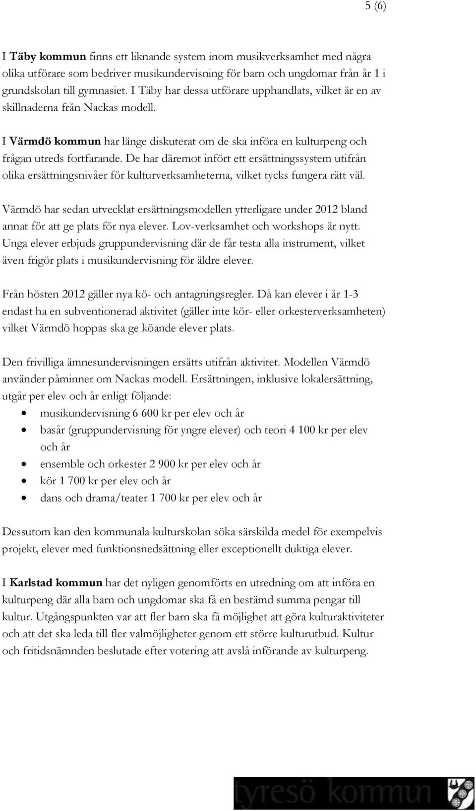 De har däremot infört ett ersättningssystem utifrån olika ersättningsnivåer för kulturverksamheterna, vilket tycks fungera rätt väl.