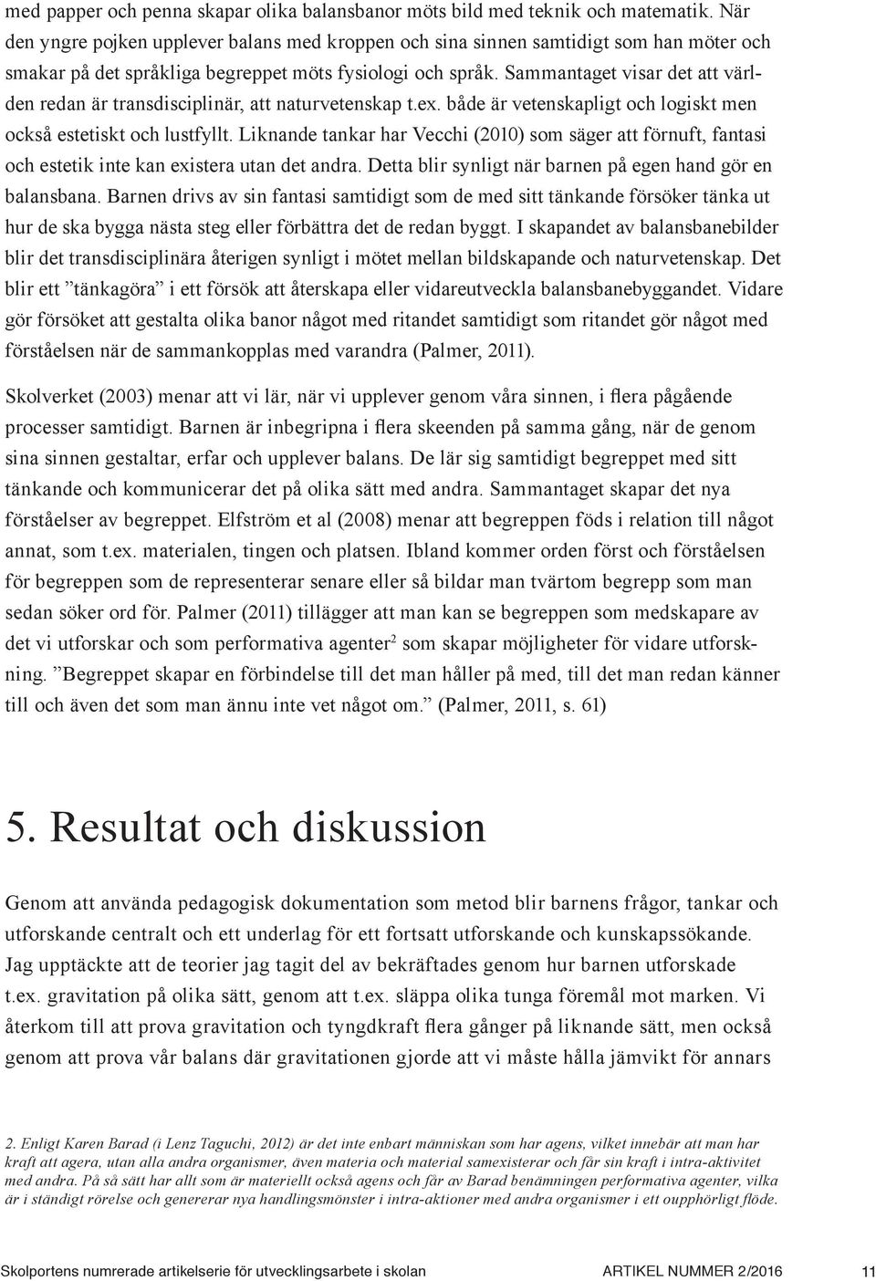 Sammantaget visar det att världen redan är transdisciplinär, att naturvetenskap t.ex. både är vetenskapligt och logiskt men också estetiskt och lustfyllt.