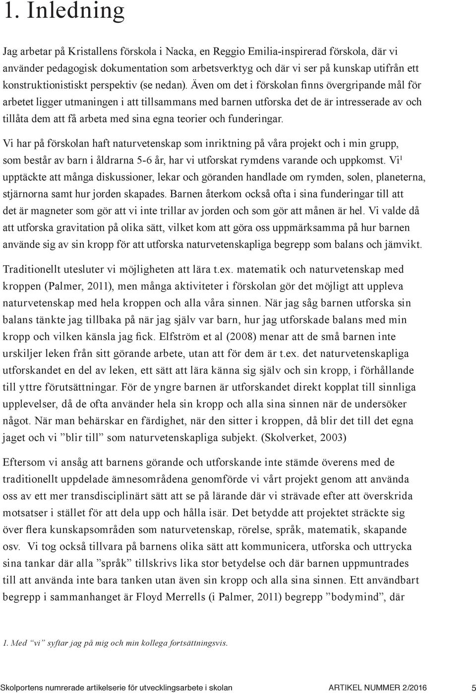 Även om det i förskolan finns övergripande mål för arbetet ligger utmaningen i att tillsammans med barnen utforska det de är intresserade av och tillåta dem att få arbeta med sina egna teorier och