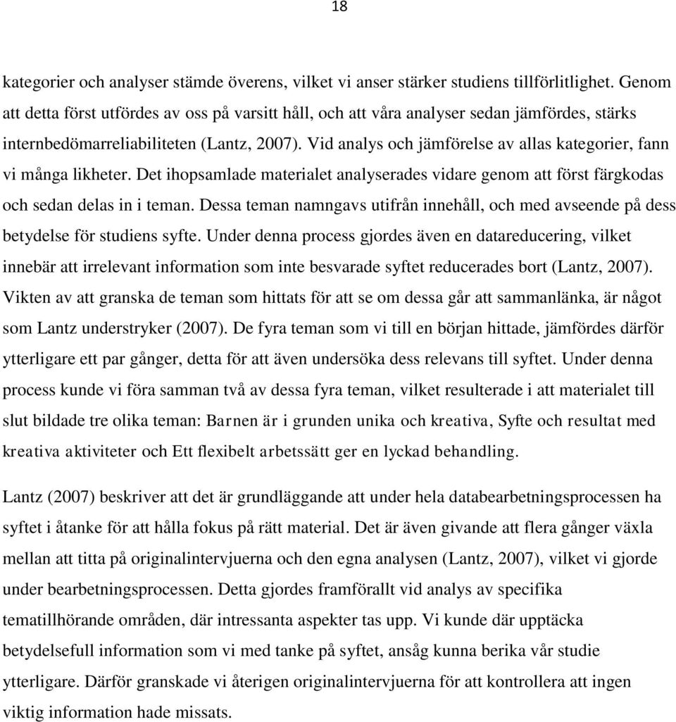 Vid analys och jämförelse av allas kategorier, fann vi många likheter. Det ihopsamlade materialet analyserades vidare genom att först färgkodas och sedan delas in i teman.