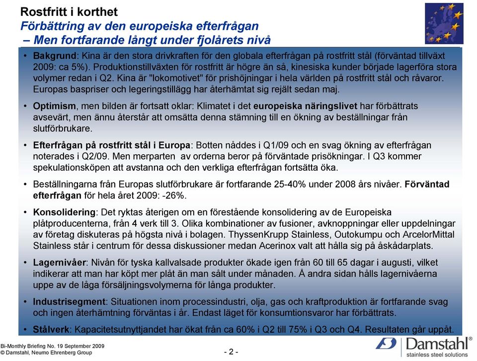 Kina är "lokomotivet" för prishöjningar i hela världen på rostfritt stål och råvaror. Europas baspriser och legeringstillägg har återhämtat sig rejält sedan maj.